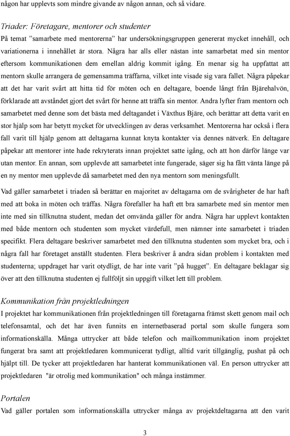 Några har alls eller nästan inte samarbetat med sin mentor eftersom kommunikationen dem emellan aldrig kommit igång.