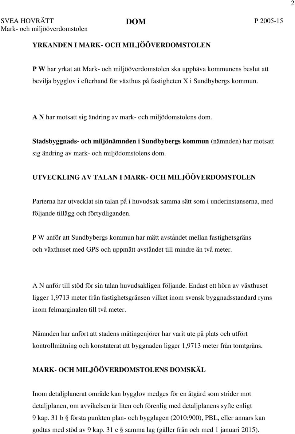 UTVECKLING AV TALAN I MARK- OCH MILJÖÖVERDOMSTOLEN Parterna har utvecklat sin talan på i huvudsak samma sätt som i underinstanserna, med följande tillägg och förtydliganden.