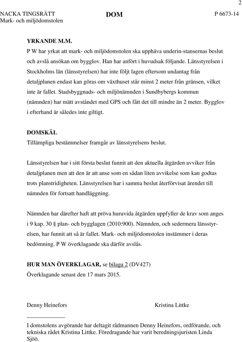 Länsstyrelsen i Stockholms län (länsstyrelsen) har inte följt lagen eftersom undantag från detaljplanen endast kan göras om växthuset står minst 2 meter från gränsen, vilket inte är fallet.