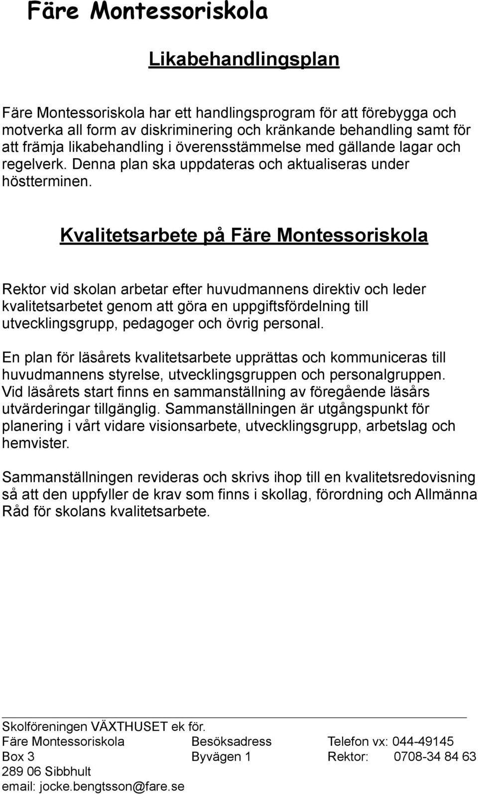 Kvalitetsarbete på Färe Montessoriskola Rektor vid skolan arbetar efter huvudmannens direktiv och leder kvalitetsarbetet genom att göra en uppgiftsfördelning till utvecklingsgrupp, pedagoger och