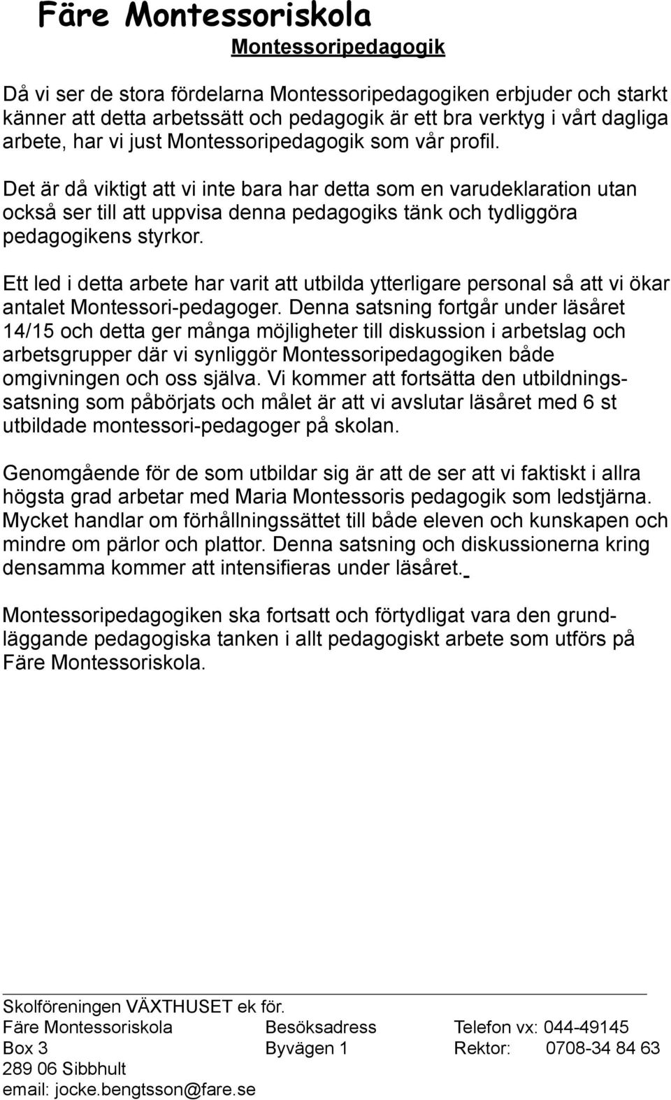 Ett led i detta arbete har varit att utbilda ytterligare personal så att vi ökar antalet Montessori-pedagoger.