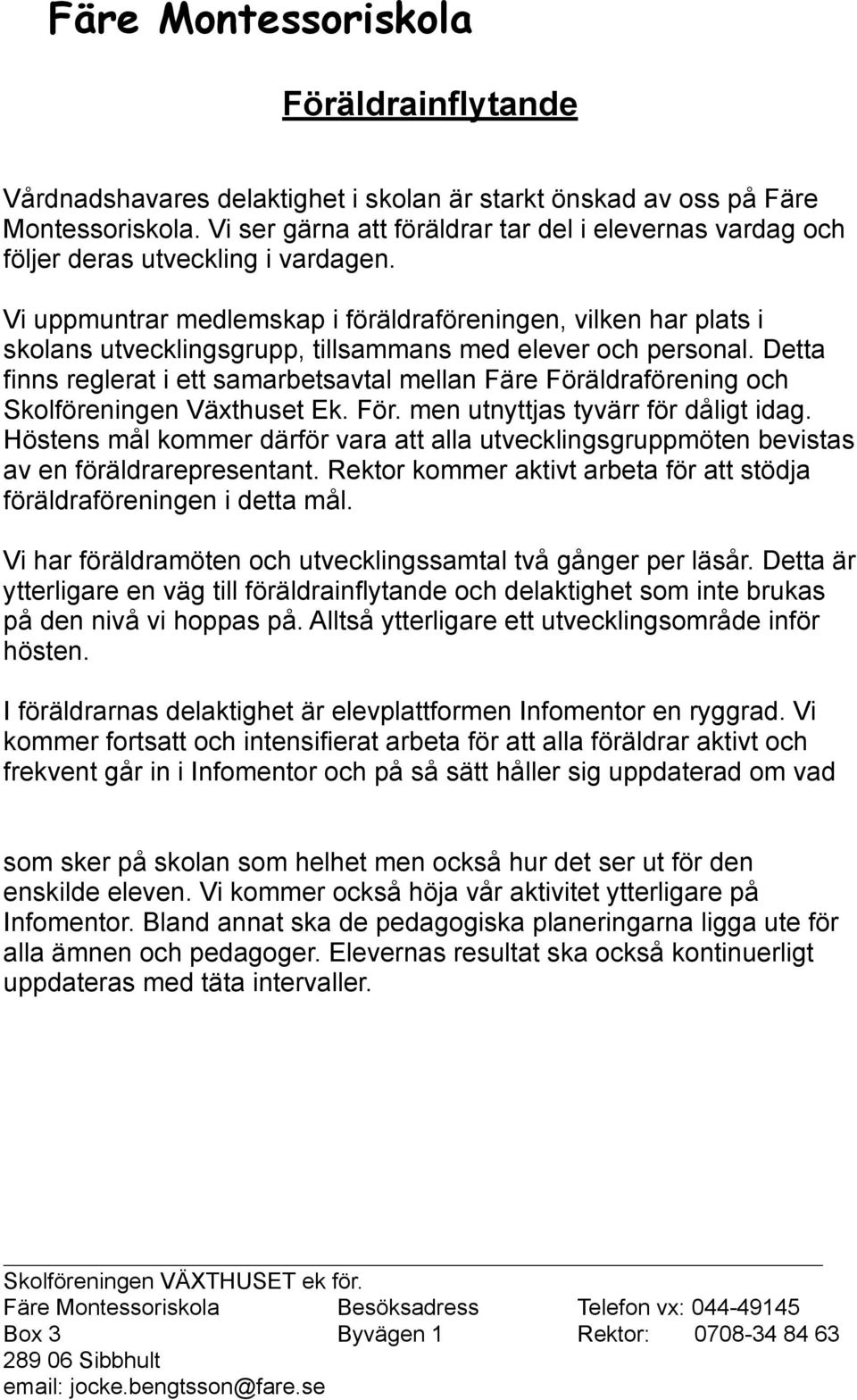 Detta finns reglerat i ett samarbetsavtal mellan Färe Föräldraförening och Skolföreningen Växthuset Ek. För. men utnyttjas tyvärr för dåligt idag.