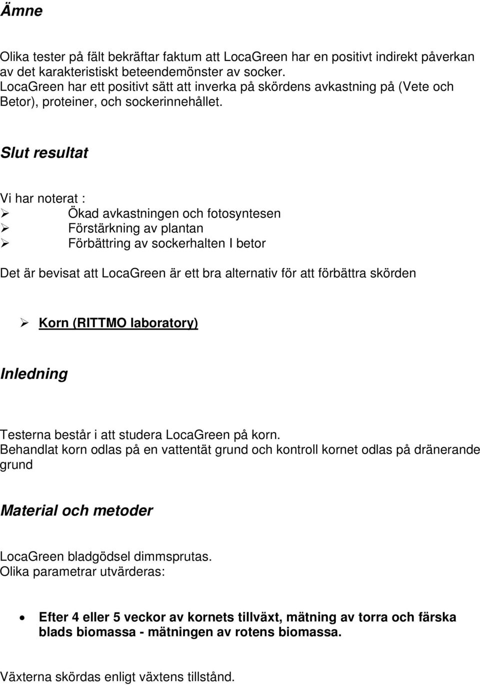 Slut resultat Vi har noterat : Ökad avkastningen och fotosyntesen Förstärkning av plantan Förbättring av sockerhalten I betor Det är bevisat att LocaGreen är ett bra alternativ för att förbättra