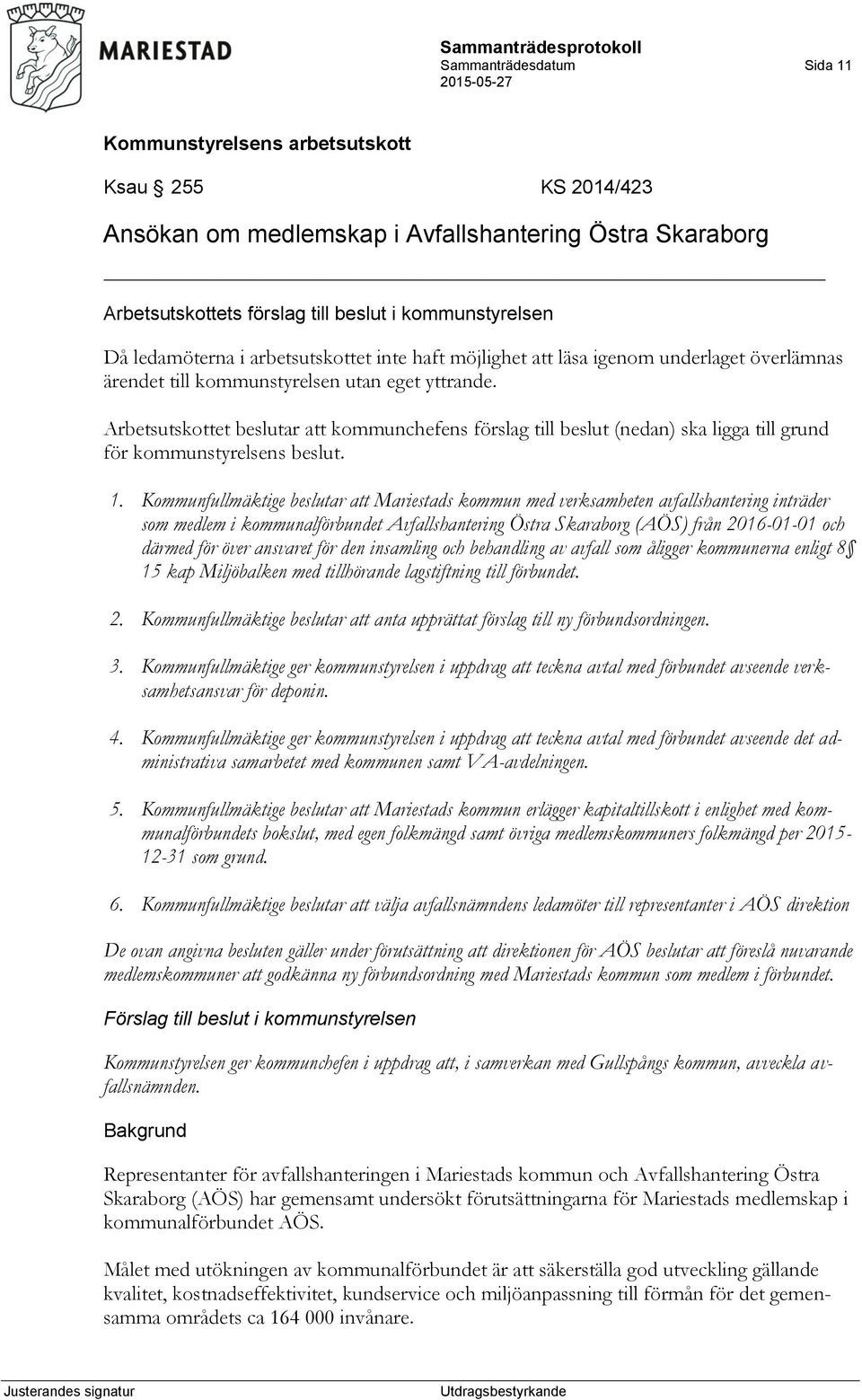 Arbetsutskottet beslutar att kommunchefens förslag till beslut (nedan) ska ligga till grund för kommunstyrelsens beslut. 1.