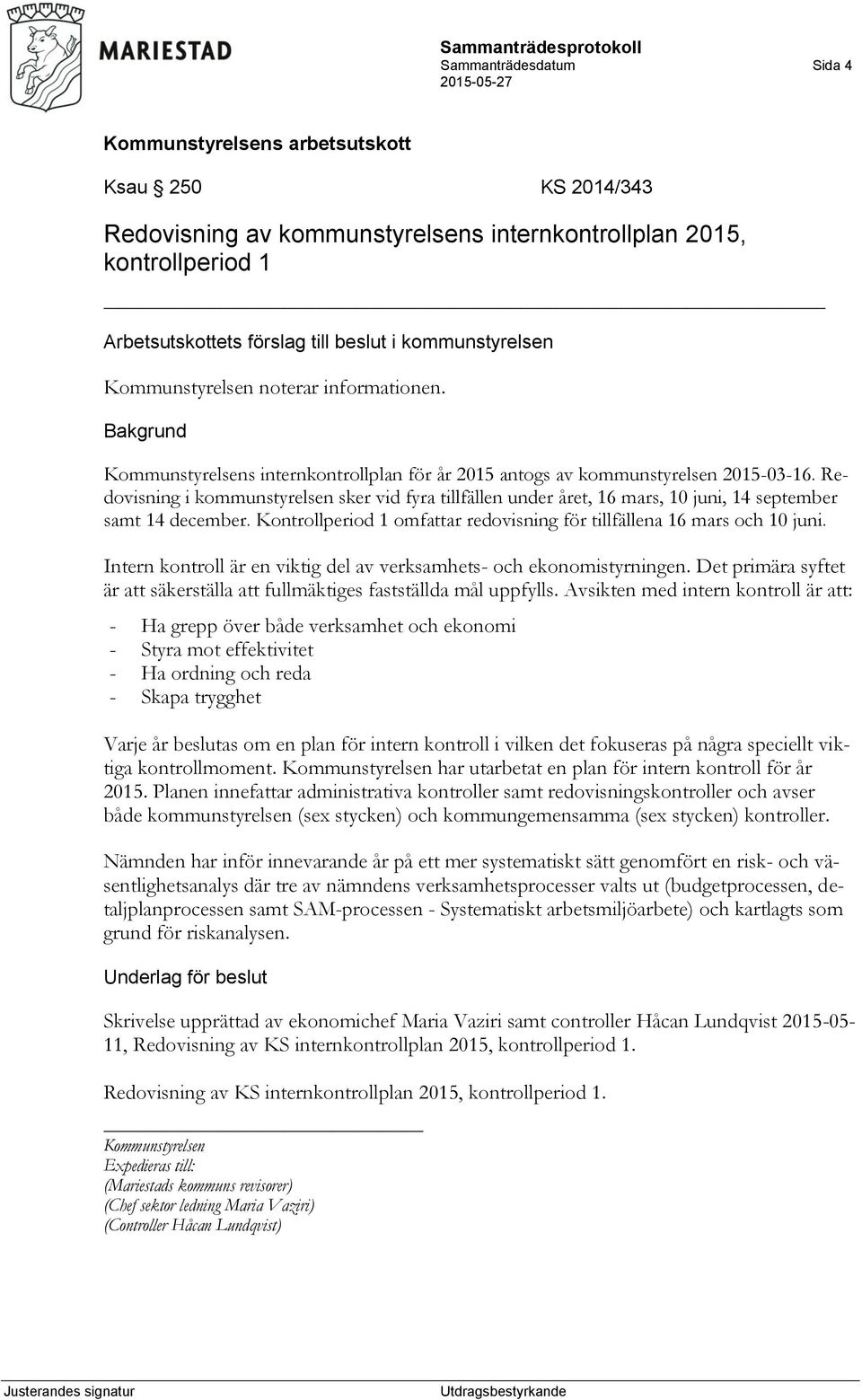 Redovisning i kommunstyrelsen sker vid fyra tillfällen under året, 16 mars, 10 juni, 14 september samt 14 december. Kontrollperiod 1 omfattar redovisning för tillfällena 16 mars och 10 juni.