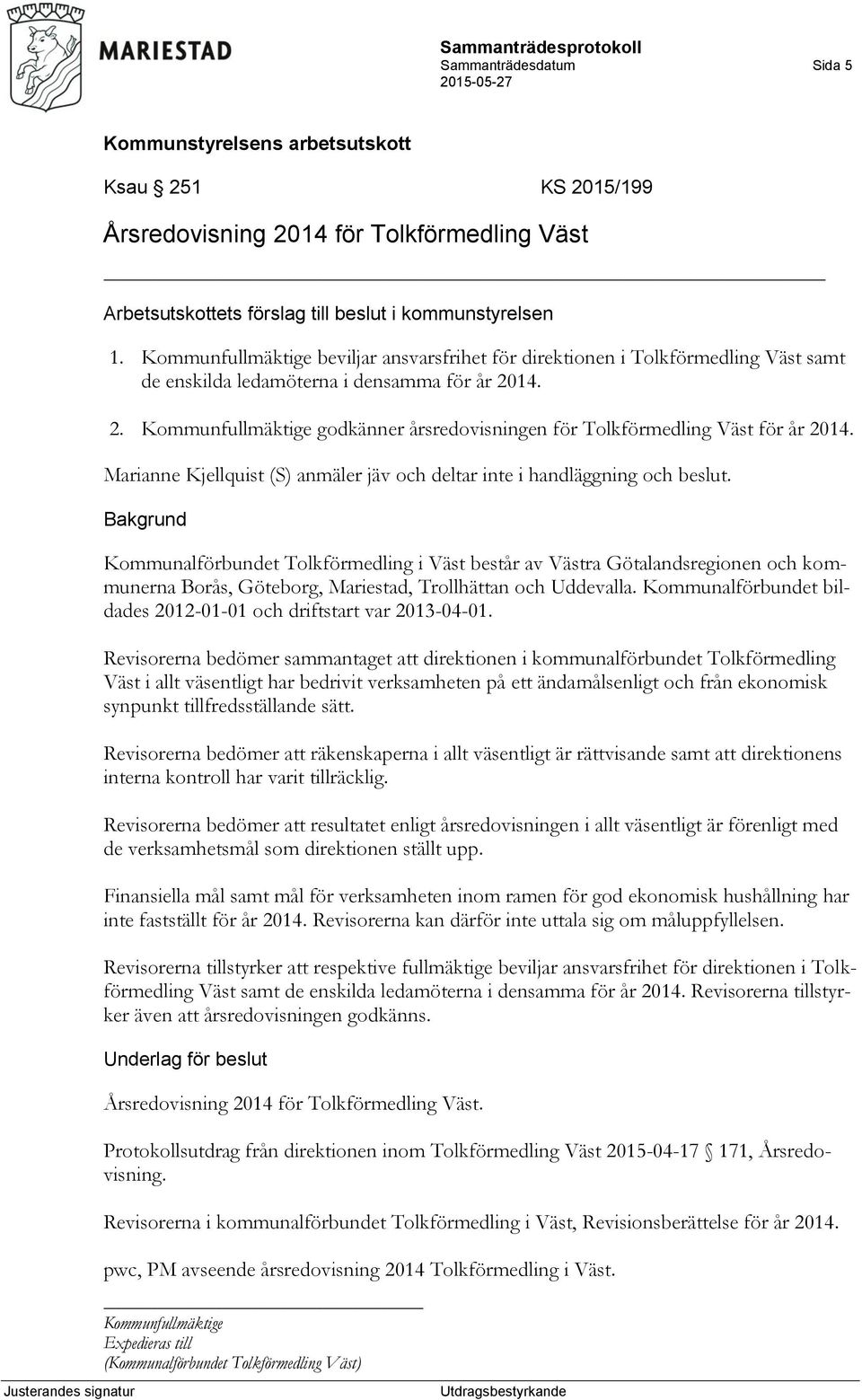 14. 2. Kommunfullmäktige godkänner årsredovisningen för Tolkförmedling Väst för år 2014. Marianne Kjellquist (S) anmäler jäv och deltar inte i handläggning och beslut.