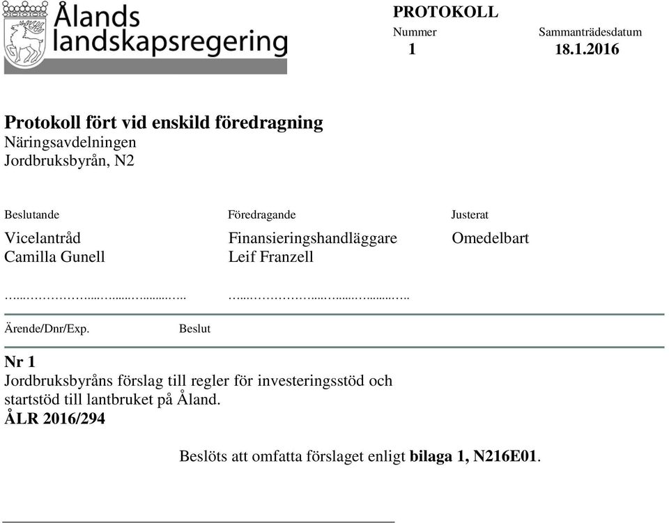 Beslutande Föredragande Justerat Vicelantråd Camilla Gunell Finansieringshandläggare Leif Franzell Omedelbart.