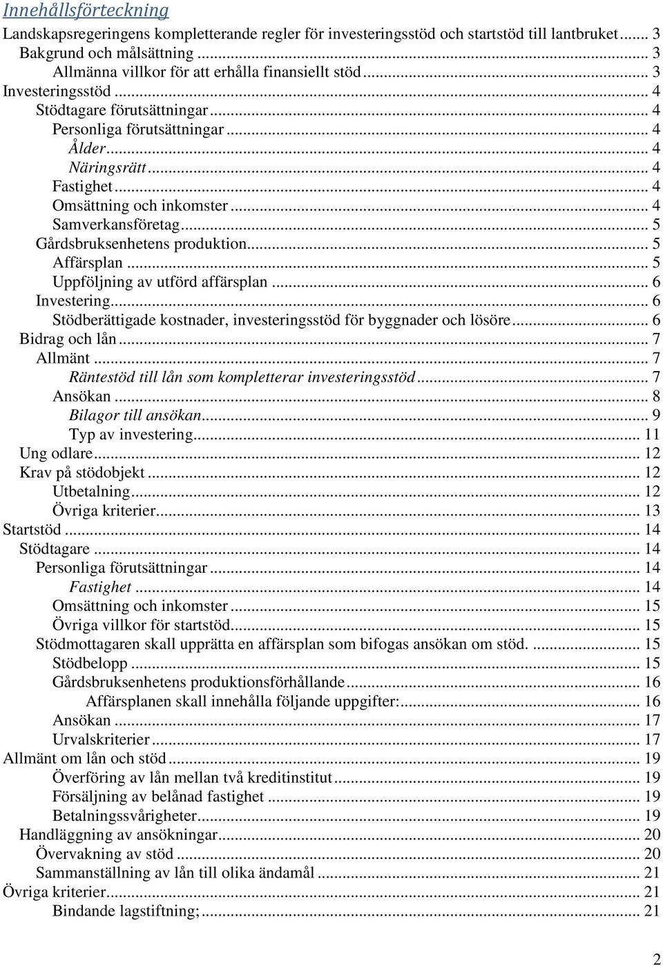 .. 5 Gårdsbruksenhetens produktion... 5 Affärsplan... 5 Uppföljning av utförd affärsplan... 6 Investering... 6 Stödberättigade kostnader, investeringsstöd för byggnader och lösöre... 6 Bidrag och lån.