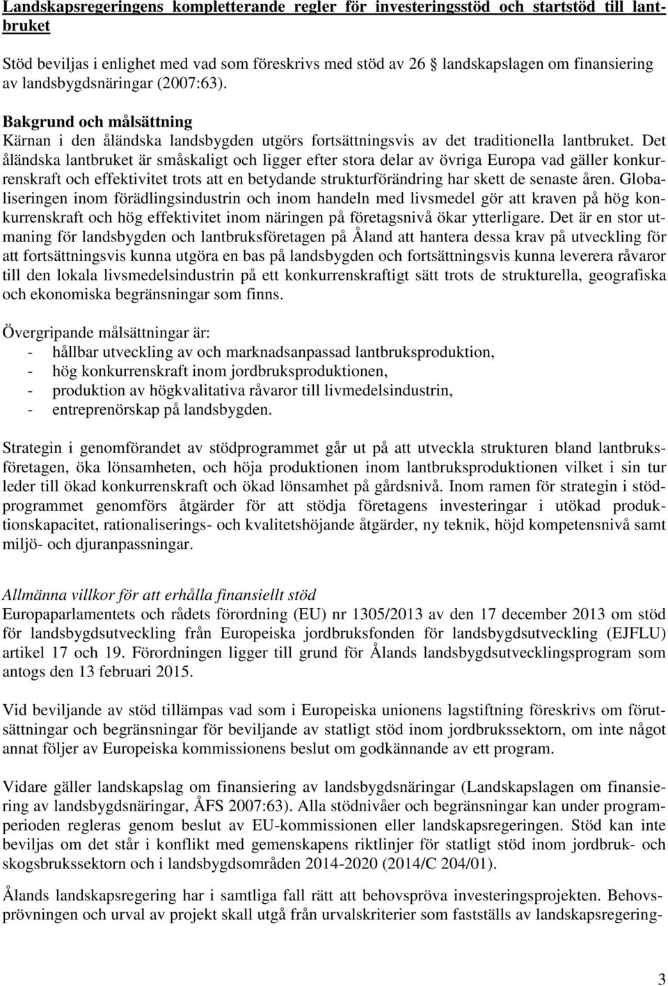 Det åländska lantbruket är småskaligt och ligger efter stora delar av övriga Europa vad gäller konkurrenskraft och effektivitet trots att en betydande strukturförändring har skett de senaste åren.