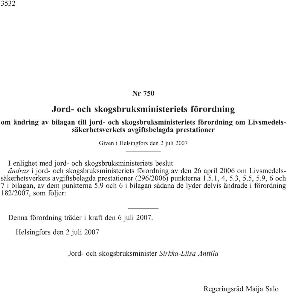 Livsmedelssäkerhetsverkets avgiftsbelagda prestationer (296/2006) punkterna 1.5.1, 4, 5.3, 5.5, 5.9, 6 och 7 i bilagan, av dem punkterna 5.