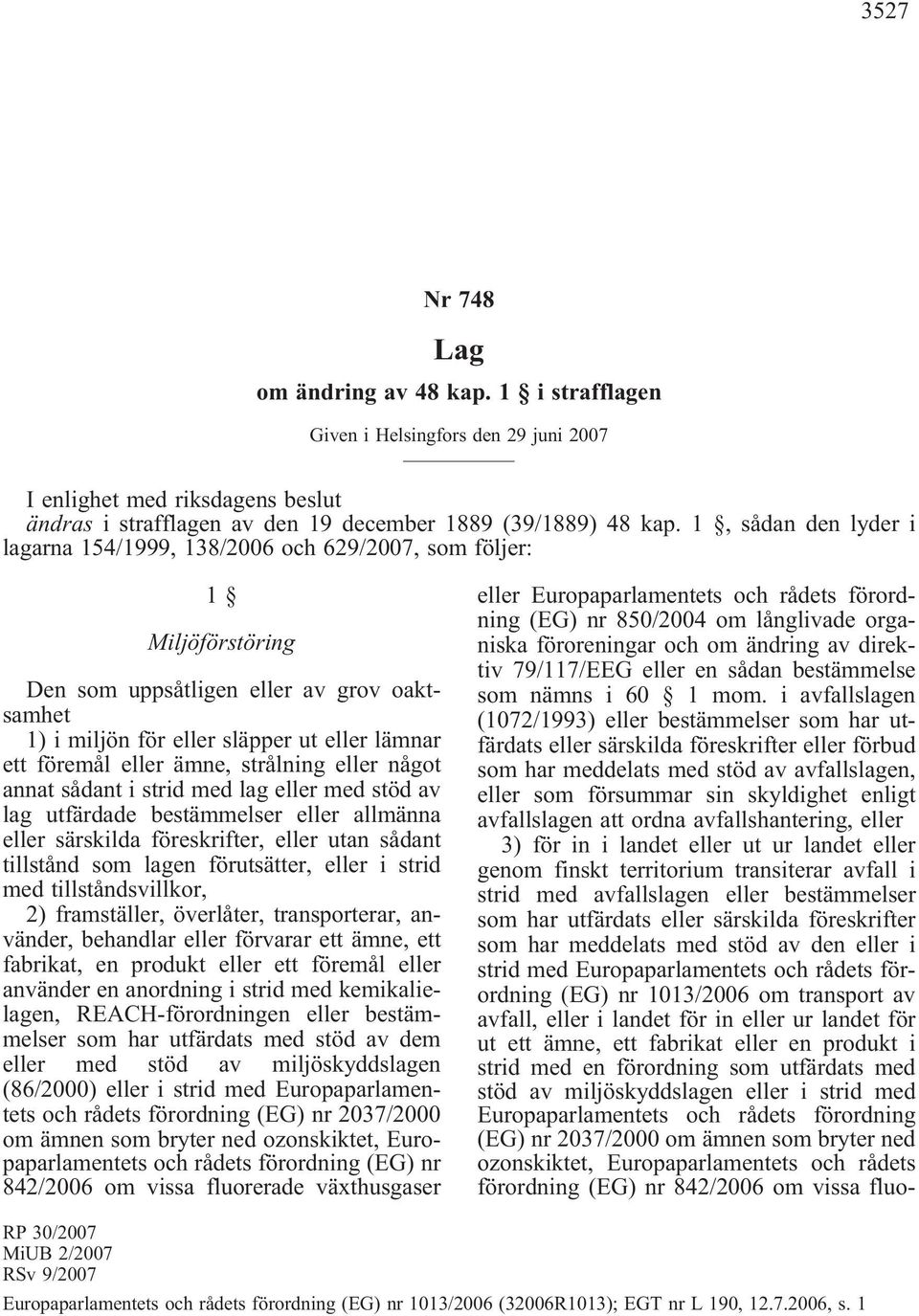 eller ämne, strålning eller något annat sådant i strid med lag eller med stöd av lag utfärdade bestämmelser eller allmänna eller särskilda föreskrifter, eller utan sådant tillstånd som lagen