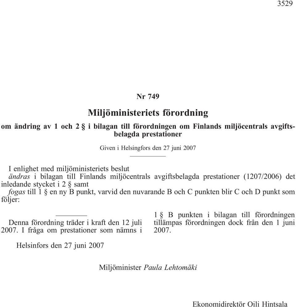 till 1 en ny B punkt, varvid den nuvarande B och C punkten blir C och D punkt som följer: Denna förordning träder i kraft den 12 juli 2007.