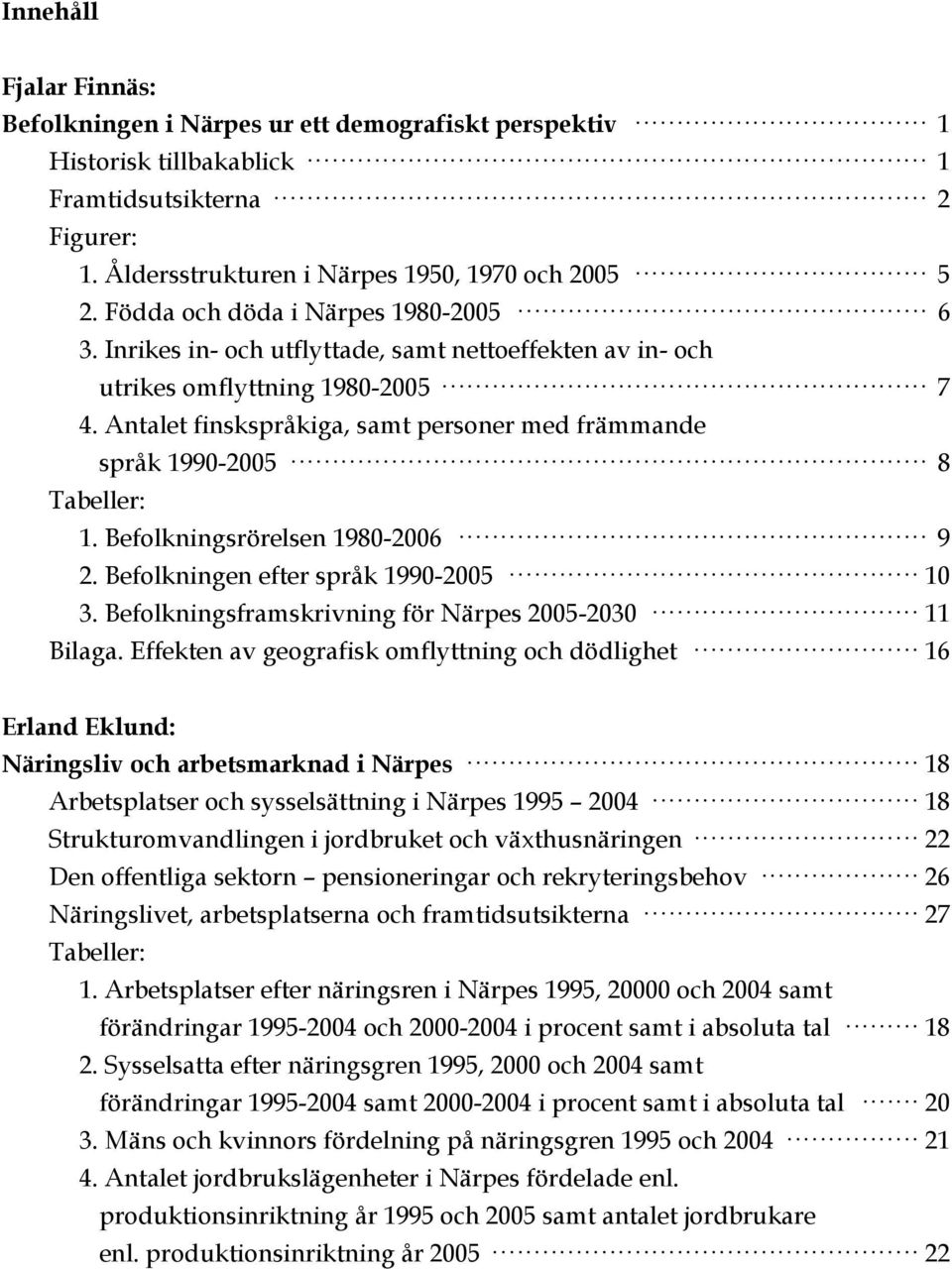 Antalet finskspråkiga, samt personer med främmande språk 1990-2005 8 Tabeller: 1. Befolkningsrörelsen 1980-2006 9 2. Befolkningen efter språk 1990-2005 10 3.