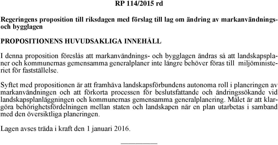 Syftet med propositionen är att framhäva landskapsförbundens autonoma roll i planeringen av markanvändningen och att förkorta processen för beslutsfattande och ändringssökande vid