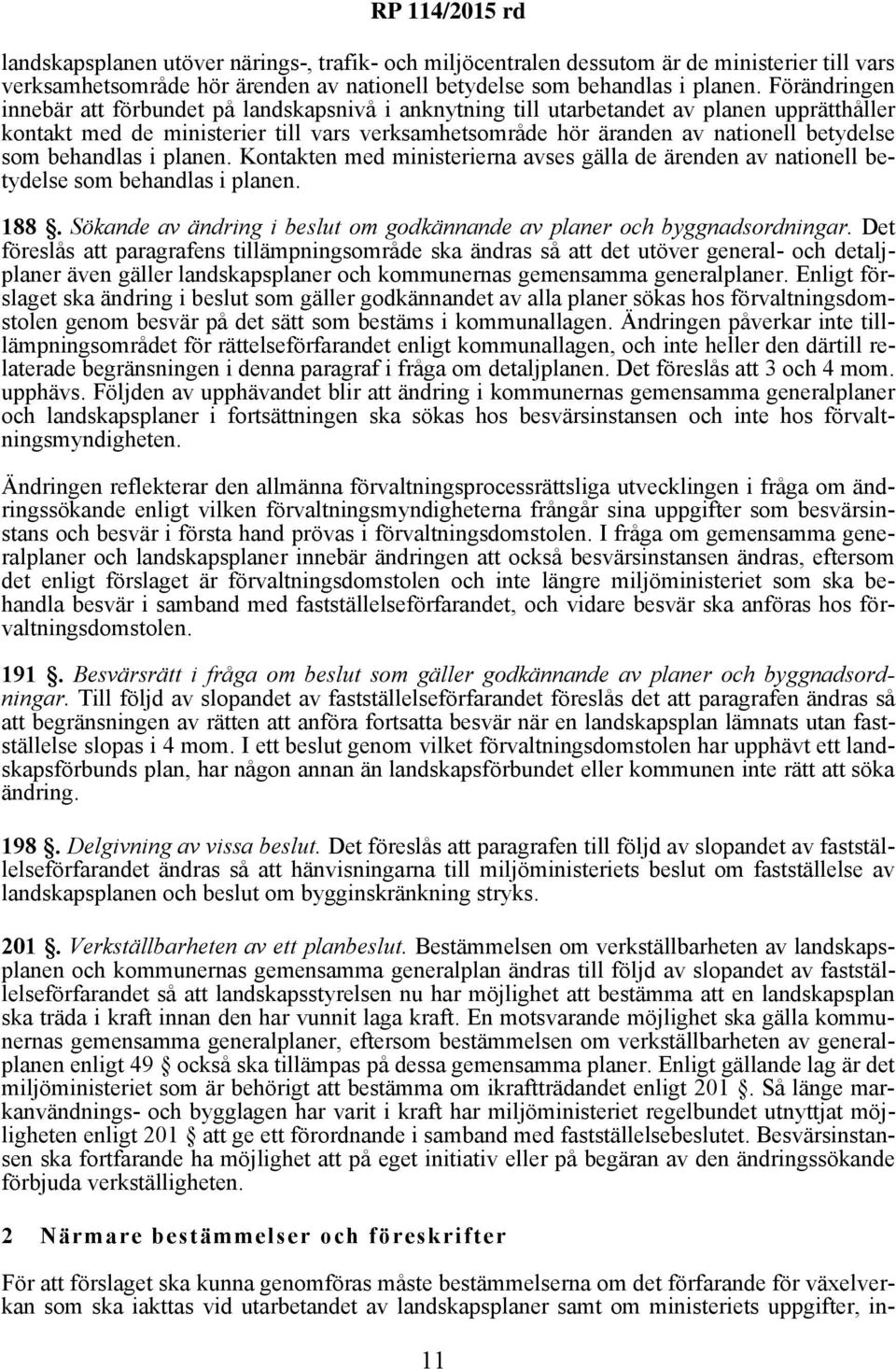 som behandlas i planen. Kontakten med ministerierna avses gälla de ärenden av nationell betydelse som behandlas i planen. 188.