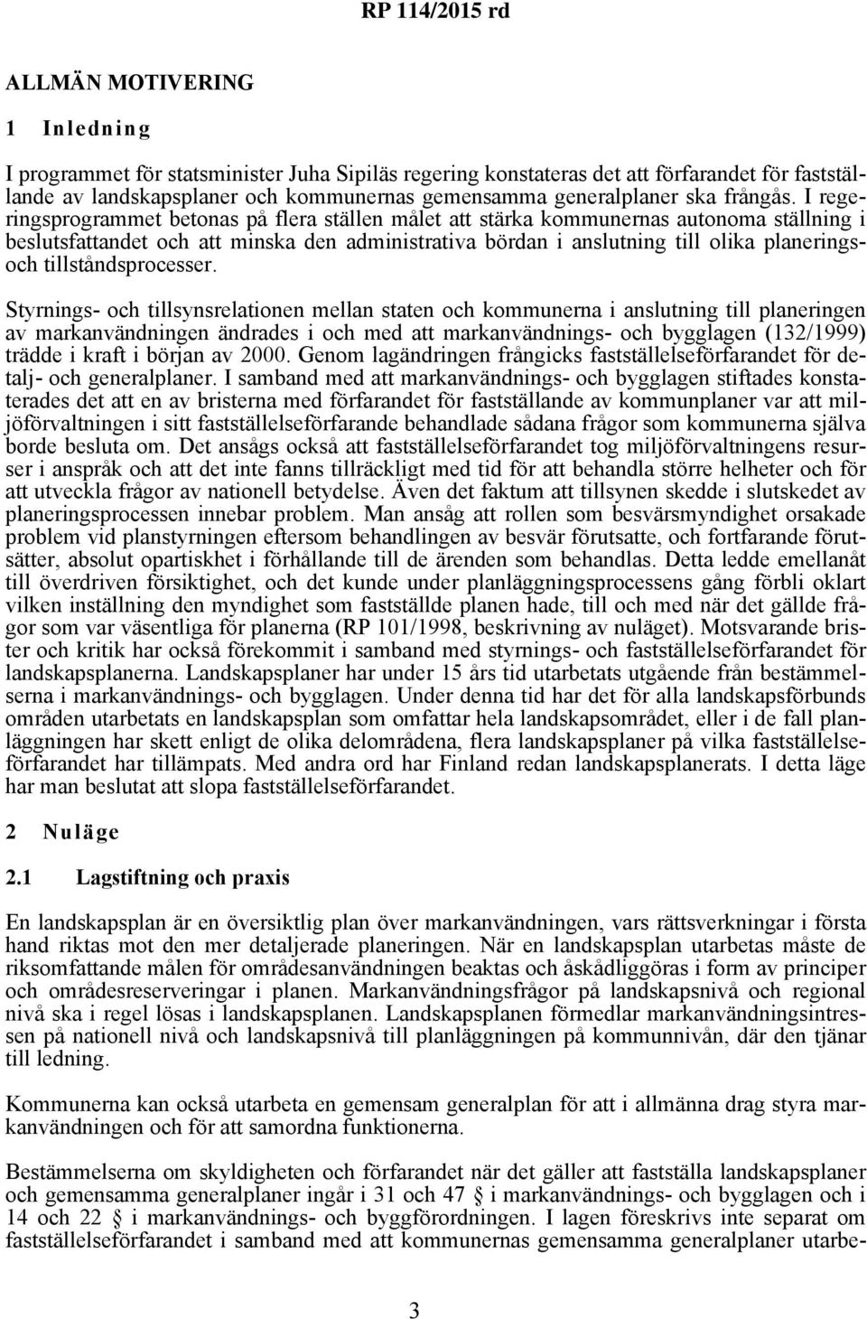 I regeringsprogrammet betonas på flera ställen målet att stärka kommunernas autonoma ställning i beslutsfattandet och att minska den administrativa bördan i anslutning till olika planeringsoch