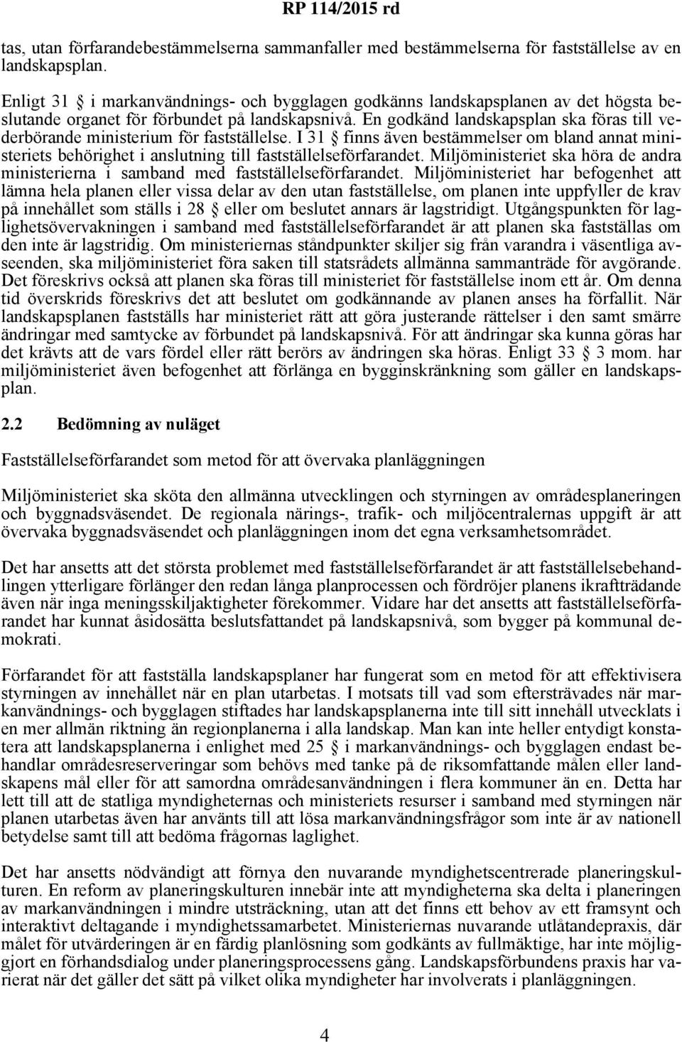 En godkänd landskapsplan ska föras till vederbörande ministerium för fastställelse. I 31 finns även bestämmelser om bland annat ministeriets behörighet i anslutning till fastställelseförfarandet.