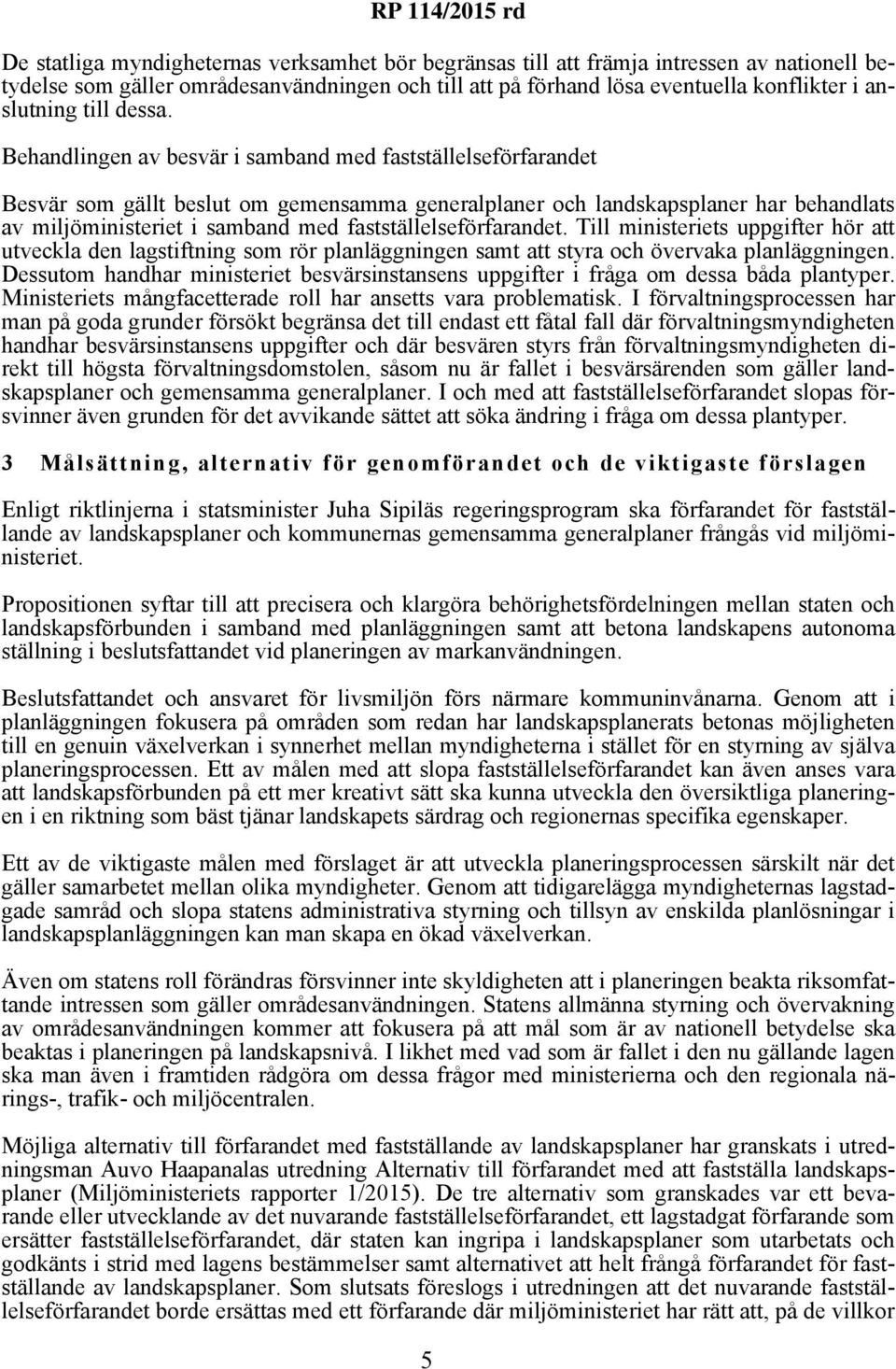 Behandlingen av besvär i samband med fastställelseförfarandet Besvär som gällt beslut om gemensamma generalplaner och landskapsplaner har behandlats av miljöministeriet i samband med