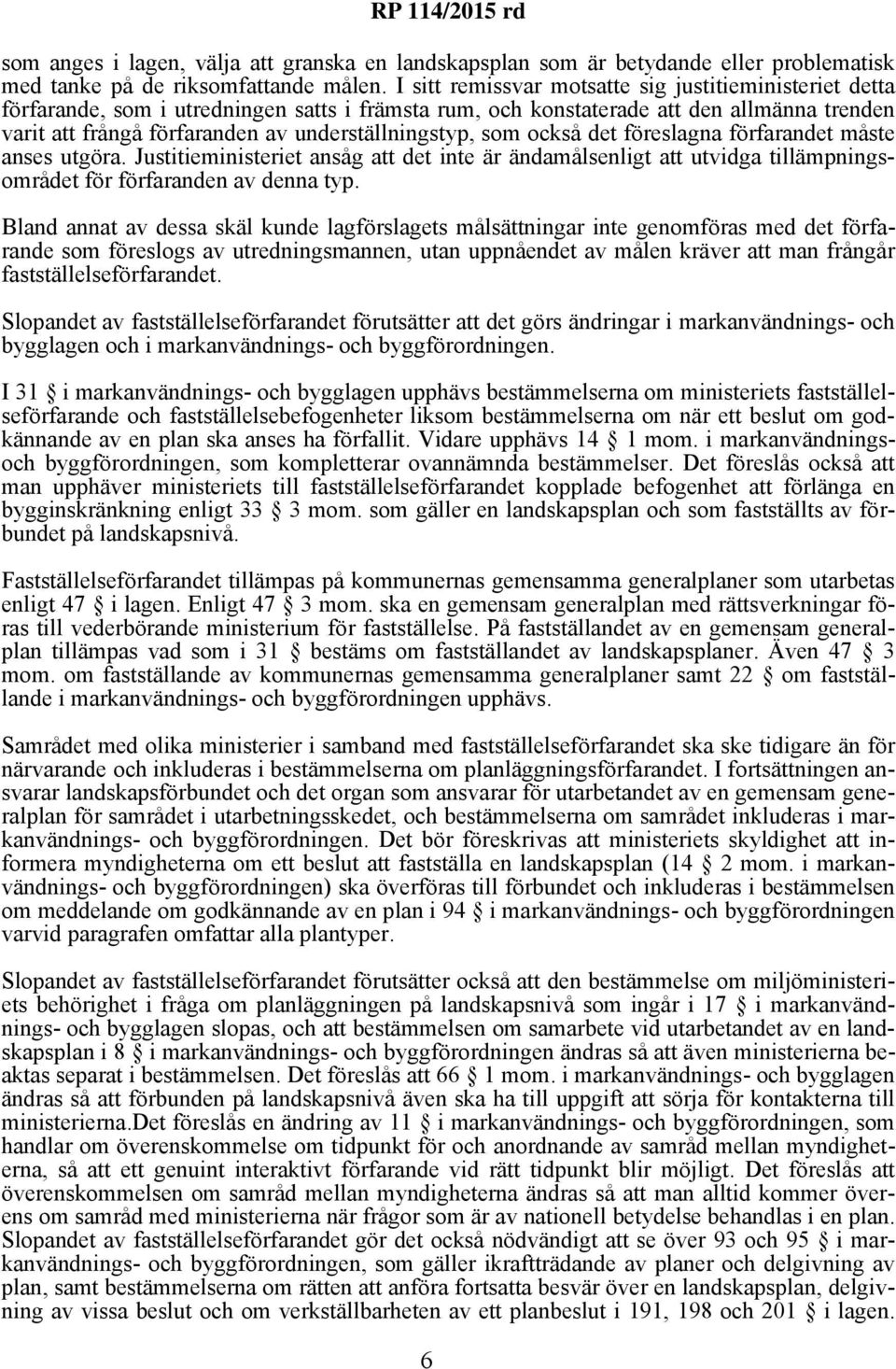 underställningstyp, som också det föreslagna förfarandet måste anses utgöra. Justitieministeriet ansåg att det inte är ändamålsenligt att utvidga tillämpningsområdet för förfaranden av denna typ.