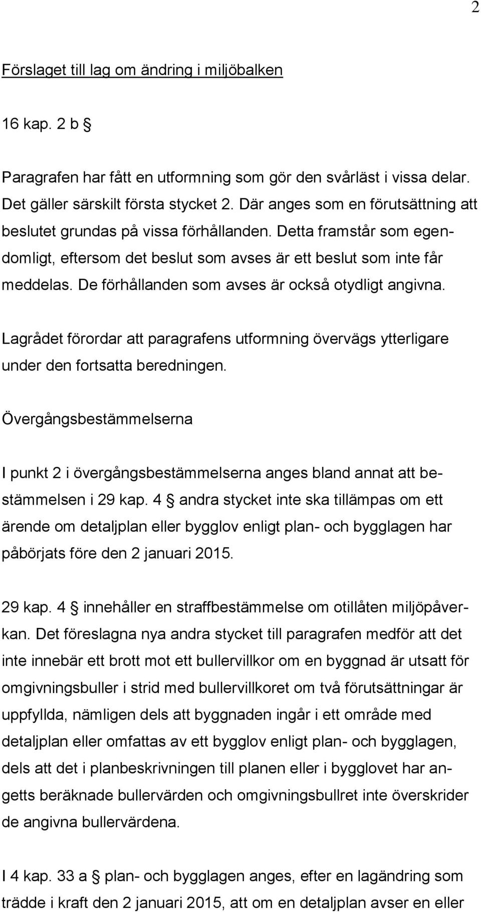 De förhållanden som avses är också otydligt angivna. Lagrådet förordar att paragrafens utformning övervägs ytterligare under den fortsatta beredningen.