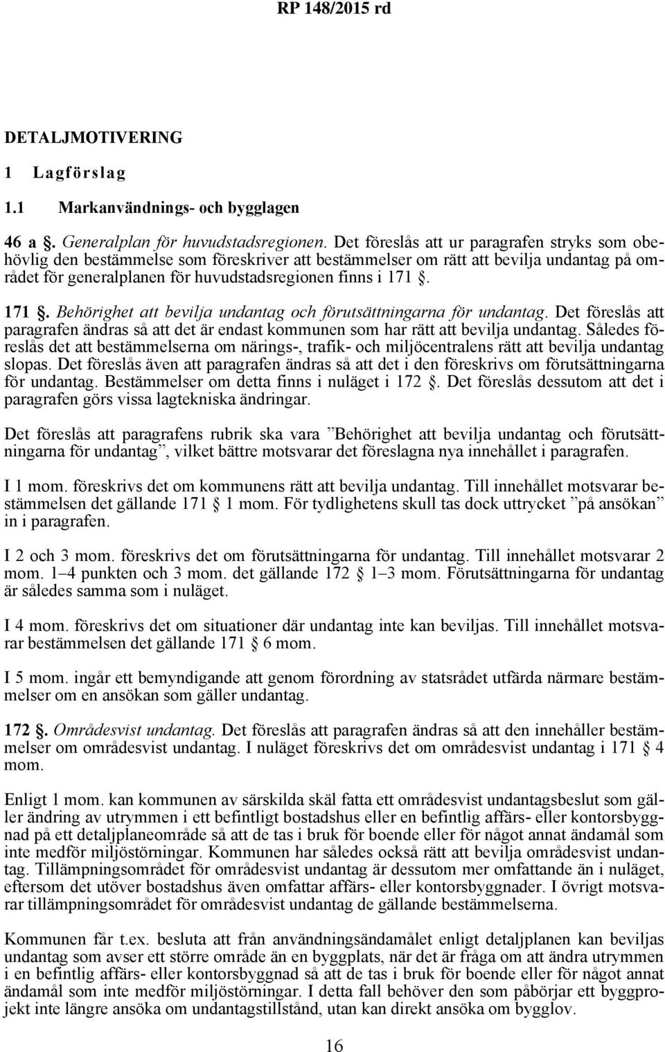 171. Behörighet att bevilja undantag och förutsättningarna för undantag. Det föreslås att paragrafen ändras så att det är endast kommunen som har rätt att bevilja undantag.