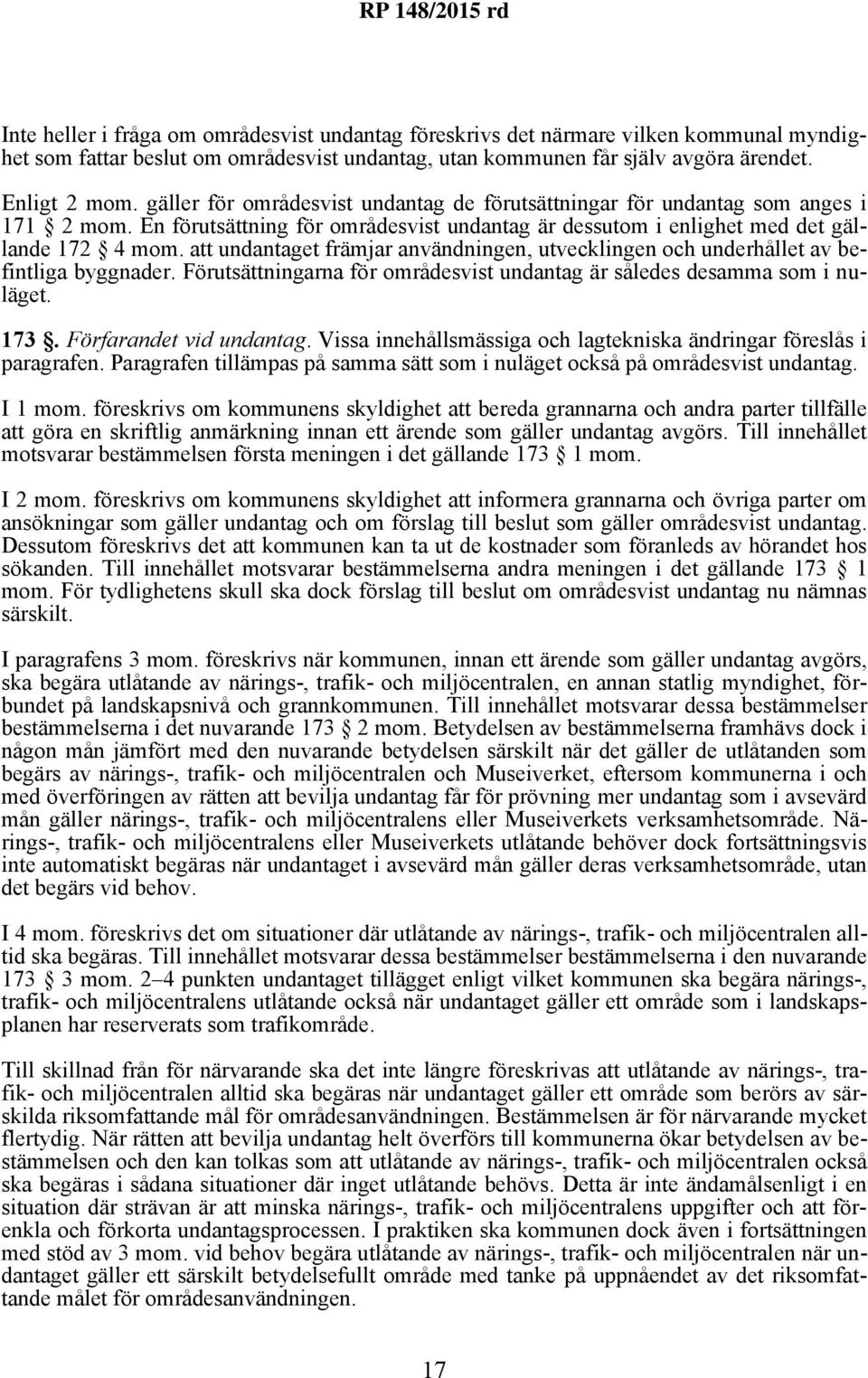 att undantaget främjar användningen, utvecklingen och underhållet av befintliga byggnader. Förutsättningarna för områdesvist undantag är således desamma som i nuläget. 173. Förfarandet vid undantag.