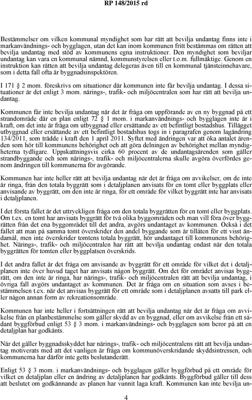 Genom en instruktion kan rätten att bevilja undantag delegeras även till en kommunal tjänsteinnehavare, som i detta fall ofta är byggnadsinspektören. I 171 2 mom.