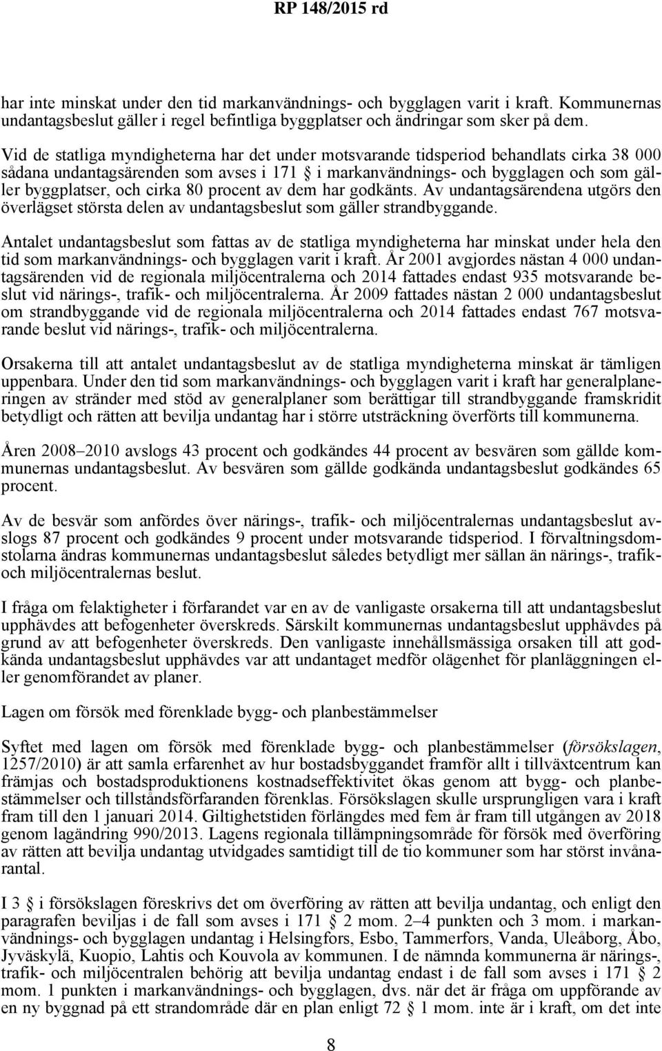 cirka 80 procent av dem har godkänts. Av undantagsärendena utgörs den överlägset största delen av undantagsbeslut som gäller strandbyggande.