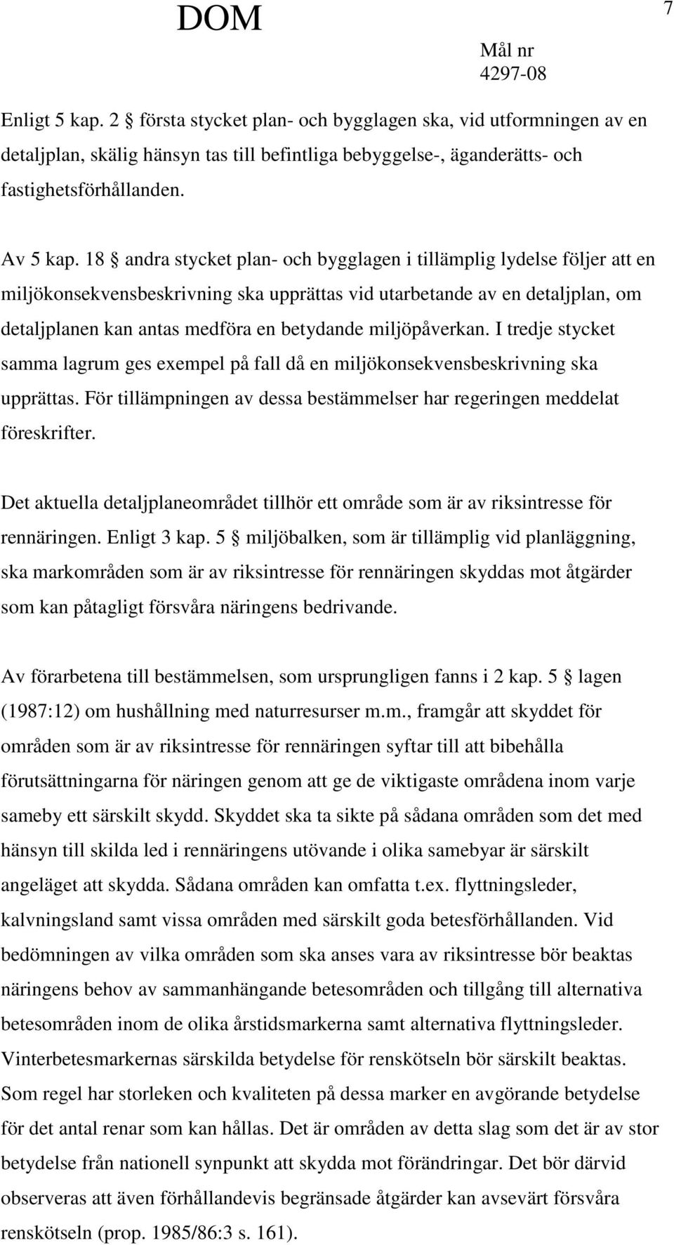 miljöpåverkan. I tredje stycket samma lagrum ges exempel på fall då en miljökonsekvensbeskrivning ska upprättas. För tillämpningen av dessa bestämmelser har regeringen meddelat föreskrifter.