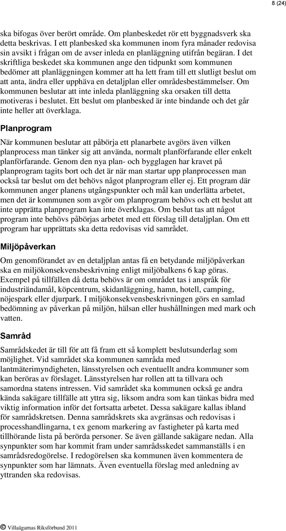 I det skriftliga beskedet ska kommunen ange den tidpunkt som kommunen bedömer att planläggningen kommer att ha lett fram till ett slutligt beslut om att anta, ändra eller upphäva en detaljplan eller