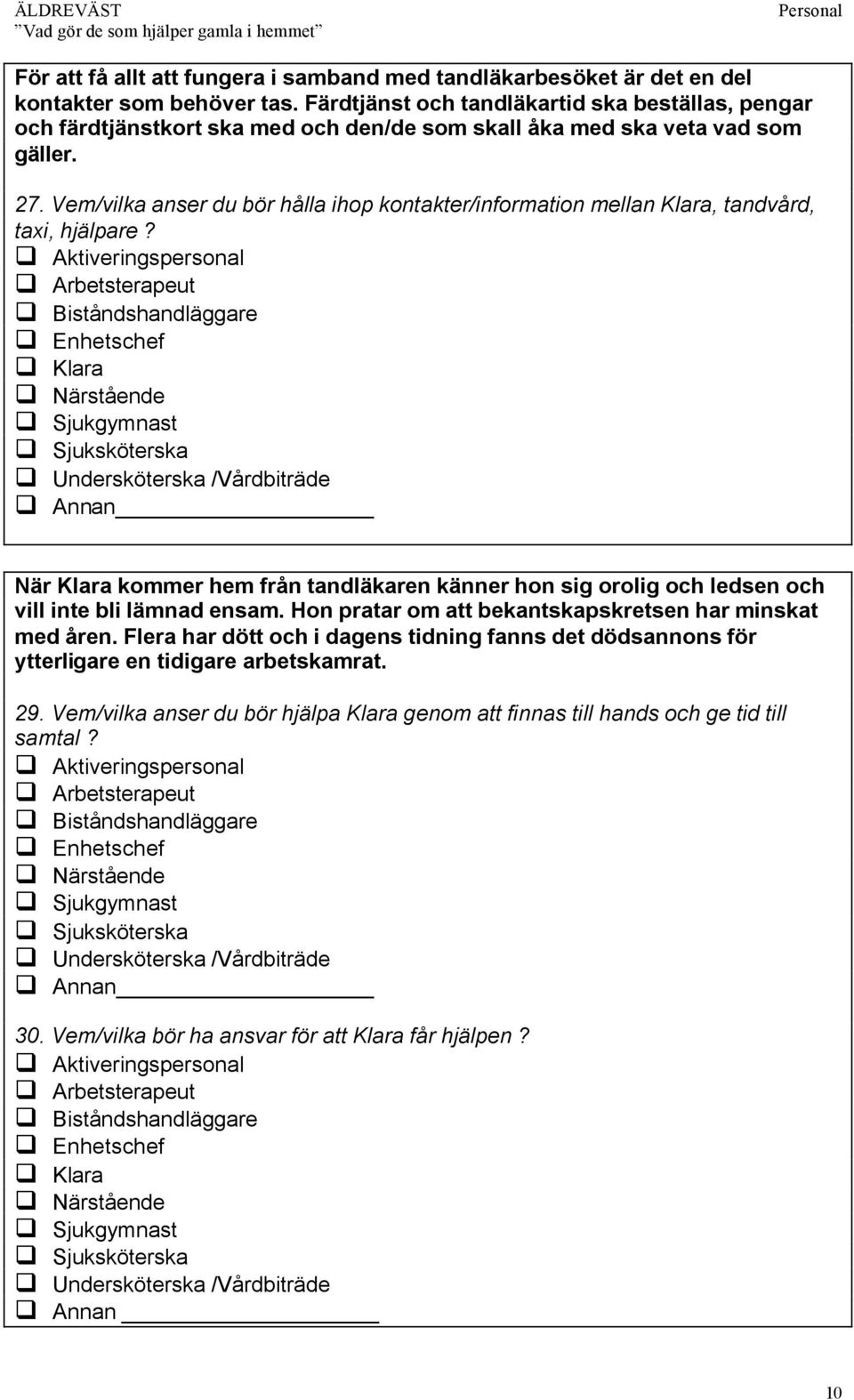 Vem/vilka anser du bör hålla ihop kontakter/information mellan Klara, tandvård, taxi, hjälpare?