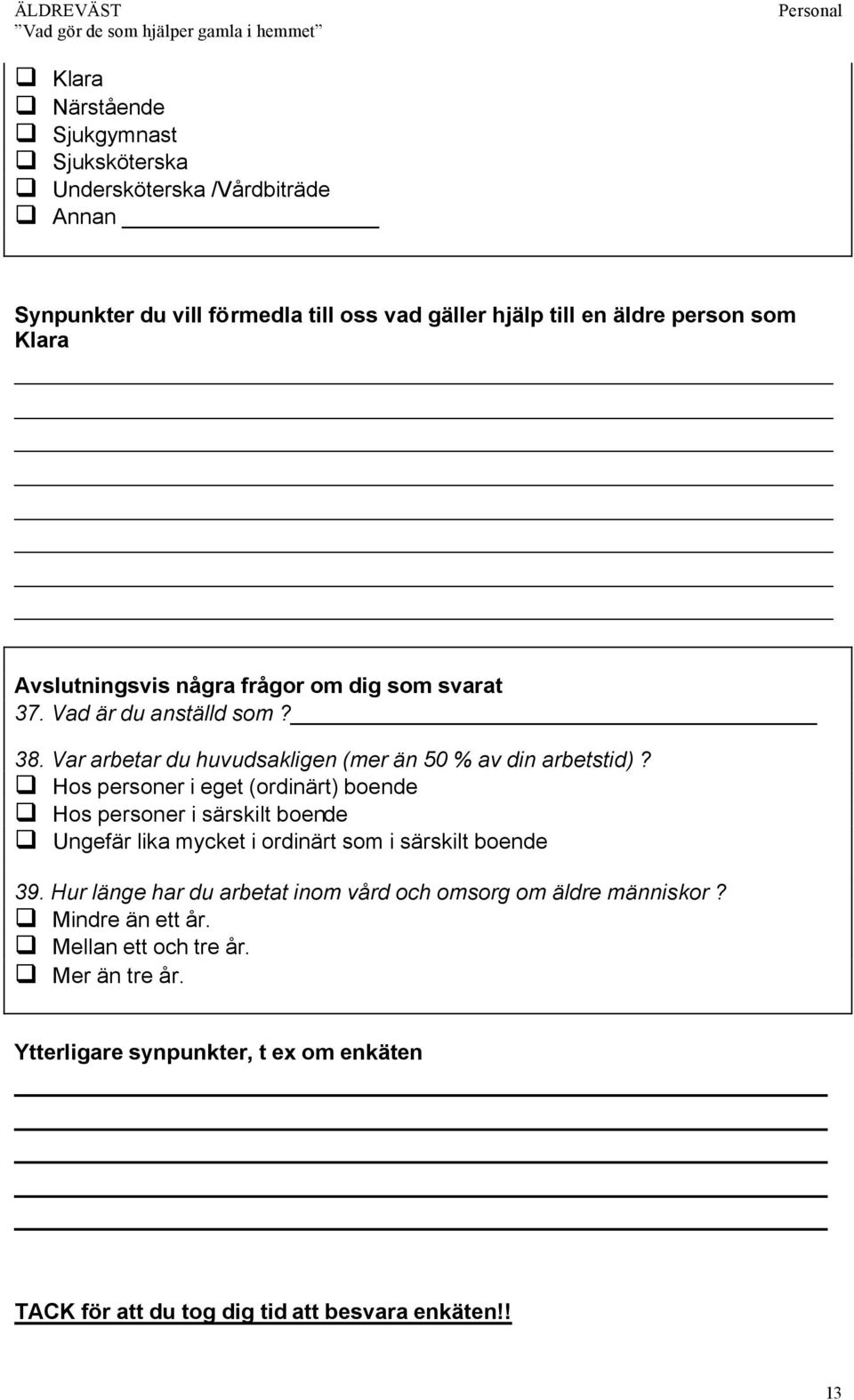 Hos personer i eget (ordinärt) boende Hos personer i särskilt boende Ungefär lika mycket i ordinärt som i särskilt boende 39.