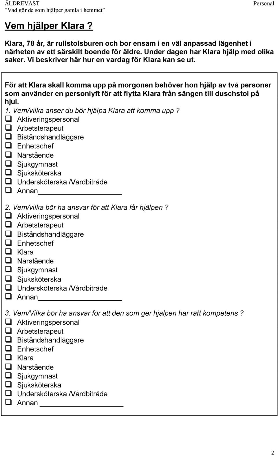 För att Klara skall komma upp på morgonen behöver hon hjälp av två personer som använder en personlyft för att flytta Klara från sängen till