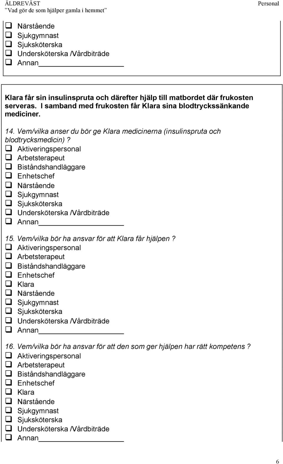 Vem/vilka anser du bör ge Klara medicinerna (insulinspruta och blodtrycksmedicin)? 15.