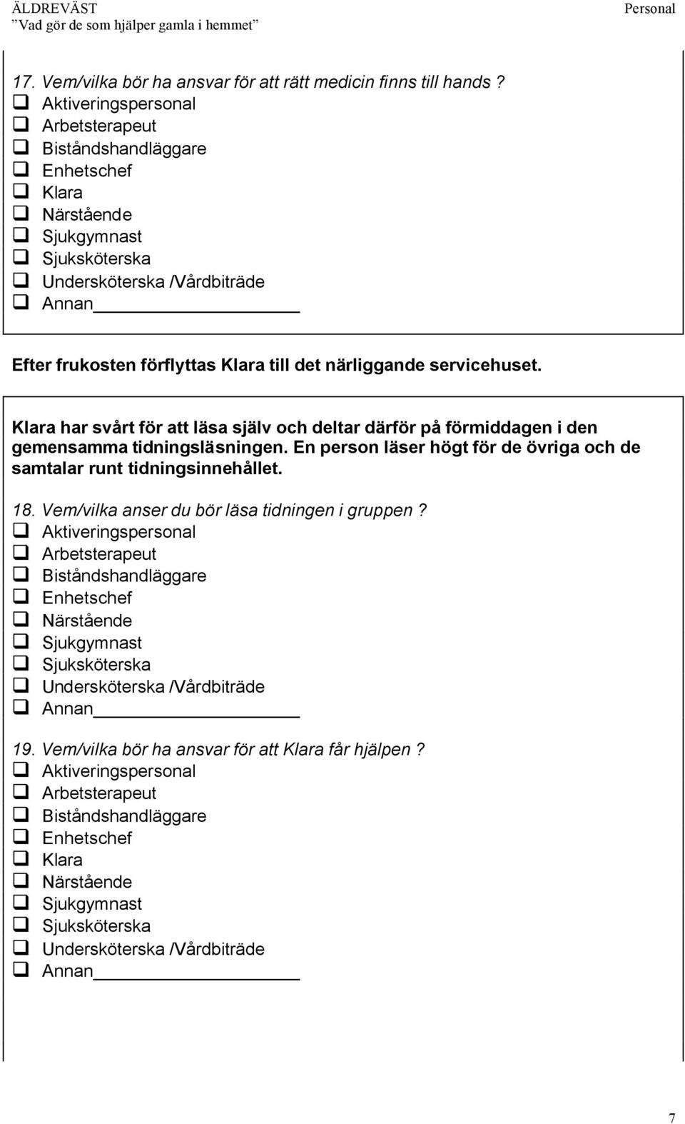 Klara har svårt för att läsa själv och deltar därför på förmiddagen i den gemensamma tidningsläsningen.