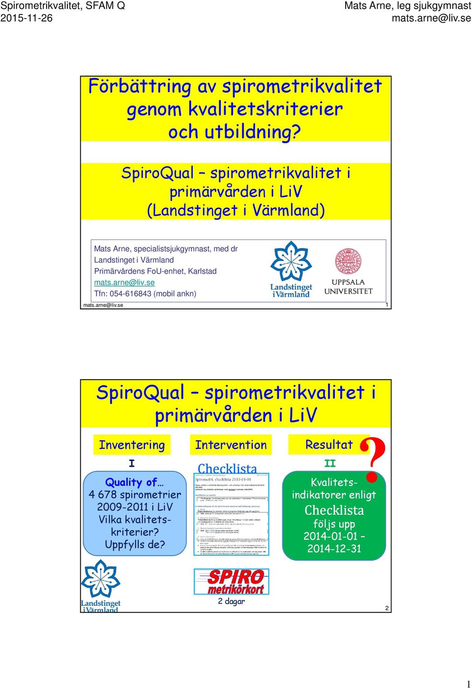 Värmland Primärvårdens FoU-enhet, Karlstad Tfn: 054-616843 (mobil ankn) 1 SpiroQual spirometrikvalitet i primärvården i LiV nventering