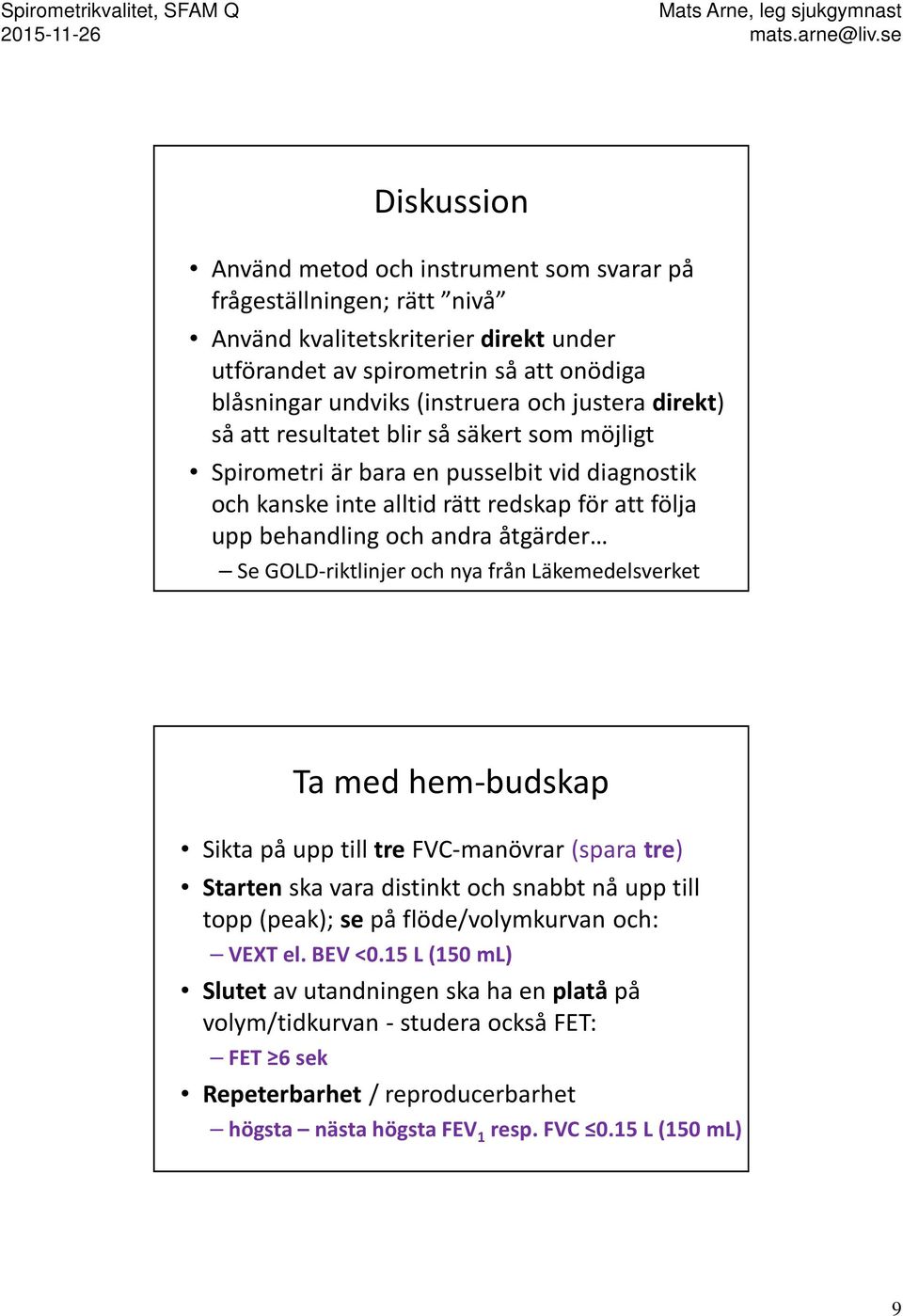 GOLD-riktlinjer och nya från Läkemedelsverket Ta med hem-budskap Sikta på upp till tre FVC-manövrar (spara tre) Starten ska vara distinkt och snabbt nå upp till topp (peak); se på flöde/volymkurvan