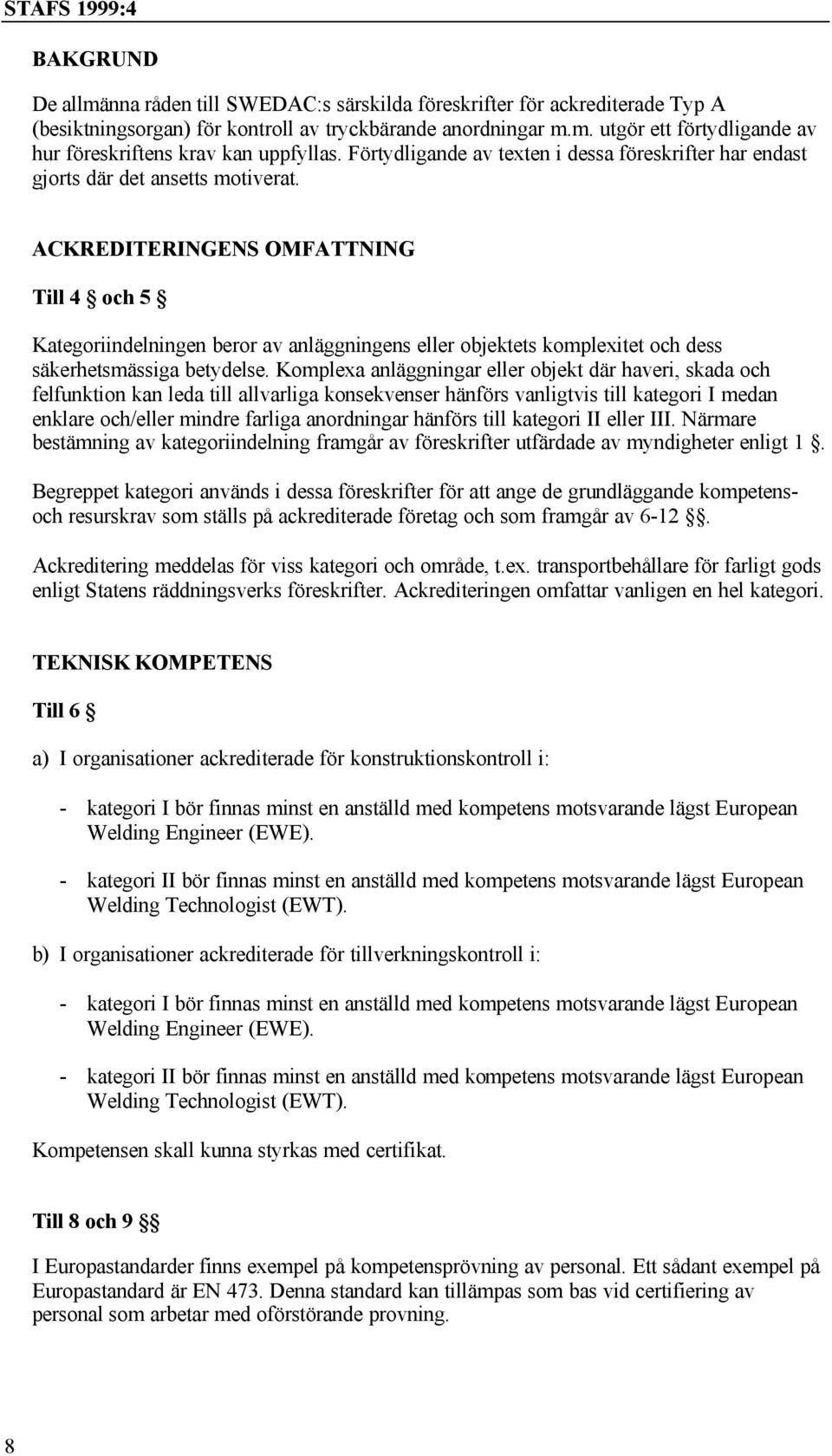 ACKREDITERINGENS OMFATTNING Till 4 och 5 Kategoriindelningen beror av anläggningens eller objektets komplexitet och dess säkerhetsmässiga betydelse.