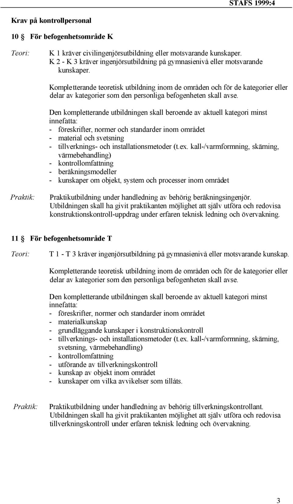 Kompletterande teoretisk utbildning inom de områden och för de kategorier eller delar av kategorier som den personliga befogenheten skall avse.