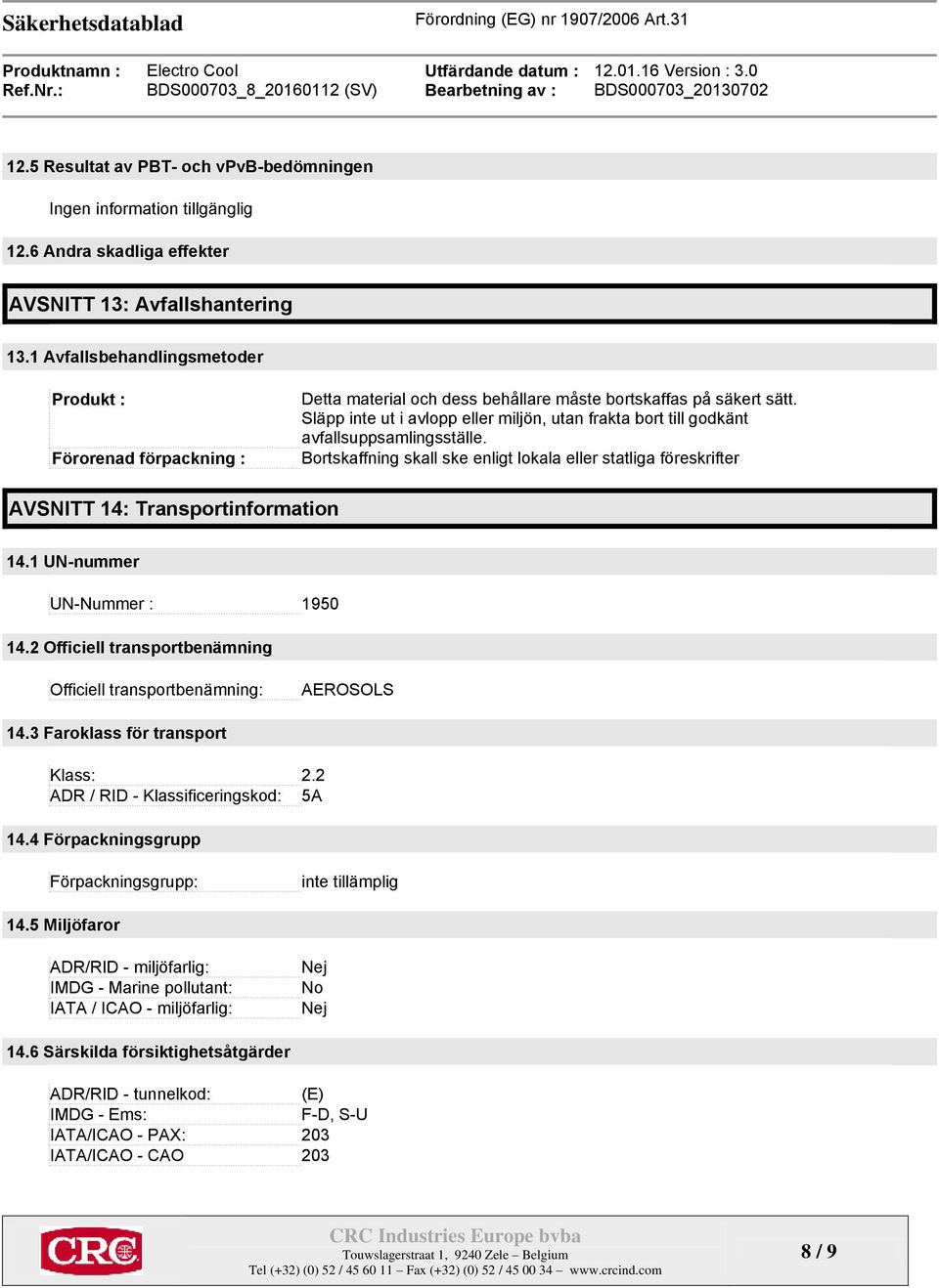 Släpp inte ut i avlopp eller miljön, utan frakta bort till godkänt avfallsuppsamlingsställe. Bortskaffning skall ske enligt lokala eller statliga föreskrifter AVSNITT 14: Transportinformation 14.