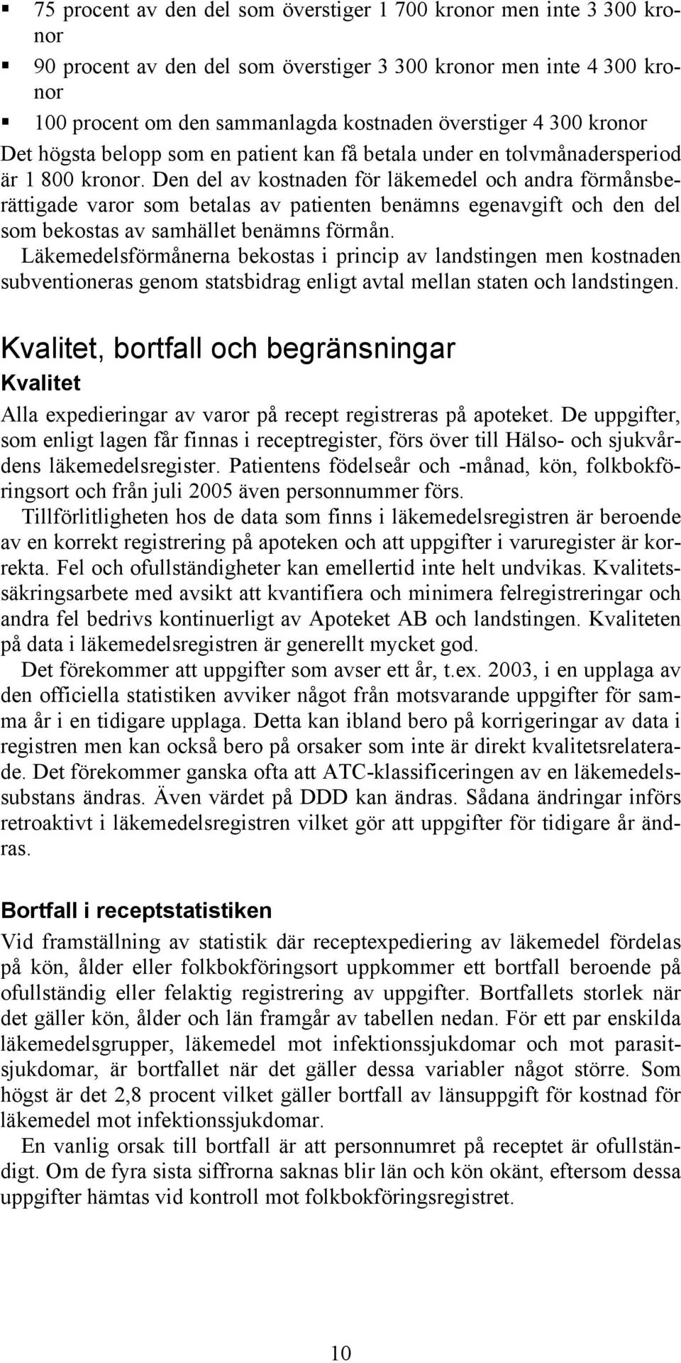 Den del av kostnaden för läkemedel och andra förmånsberättigade varor som betalas av patienten benämns egenavgift och den del som bekostas av samhället benämns förmån.