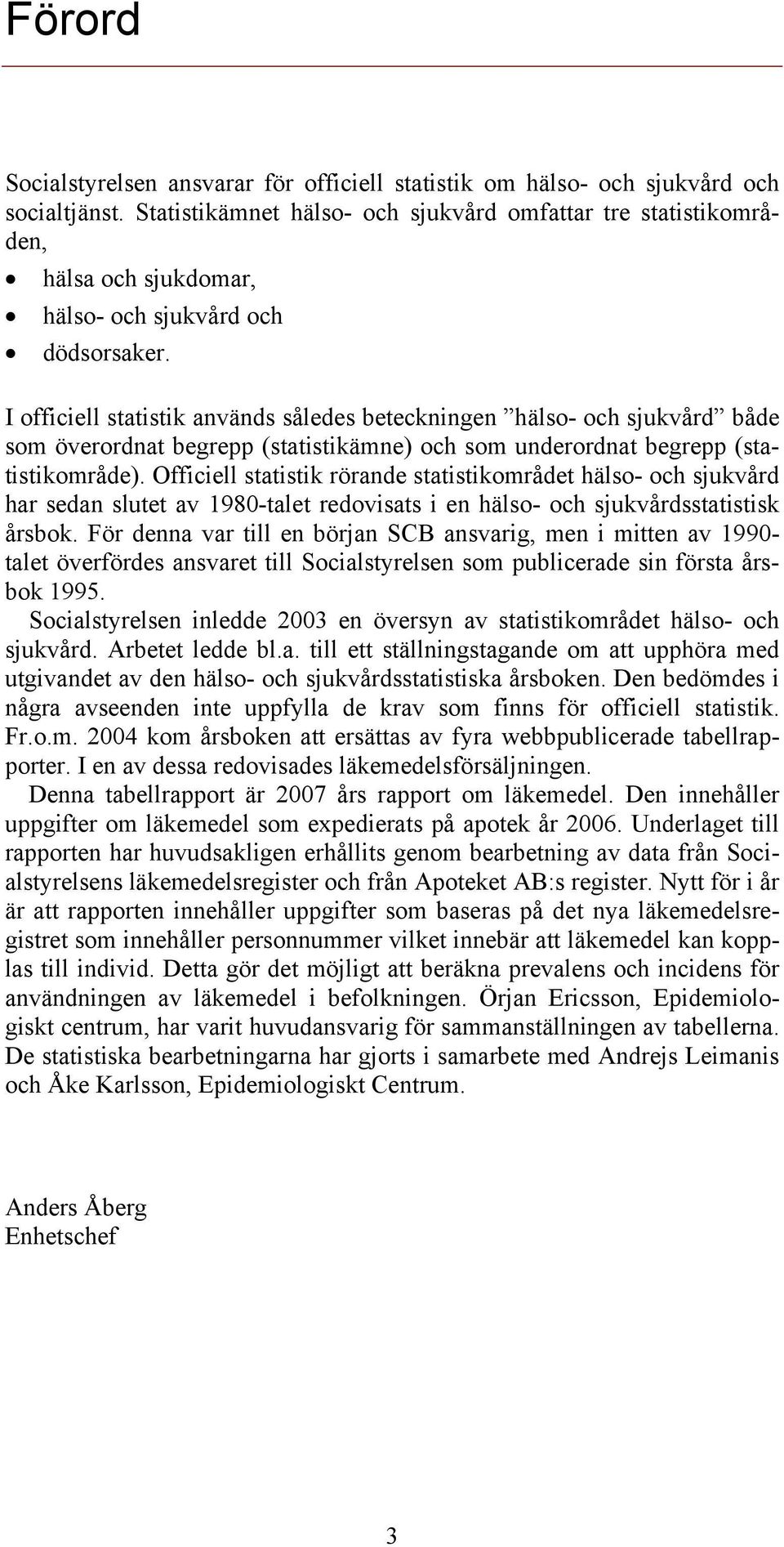 I officiell statistik används således beteckningen hälso- och sjukvård både som överordnat begrepp (statistikämne) och som underordnat begrepp (statistikområde).