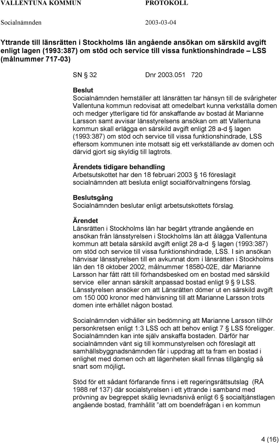 åt Marianne Larsson samt avvisar länsstyrelsens ansökan om att Vallentuna kommun skall erlägga en särskild avgift enligt 28 a-d lagen (1993:387) om stöd och service till vissa funktionshindrade, LSS