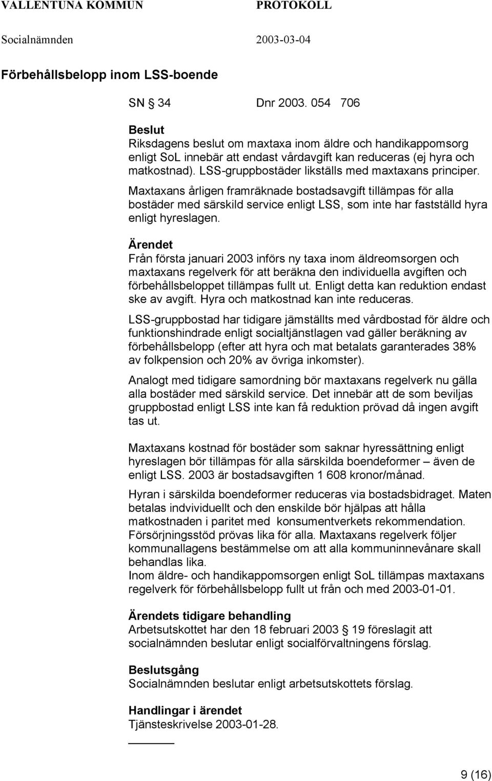 Maxtaxans årligen framräknade bostadsavgift tillämpas för alla bostäder med särskild service enligt LSS, som inte har fastställd hyra enligt hyreslagen.