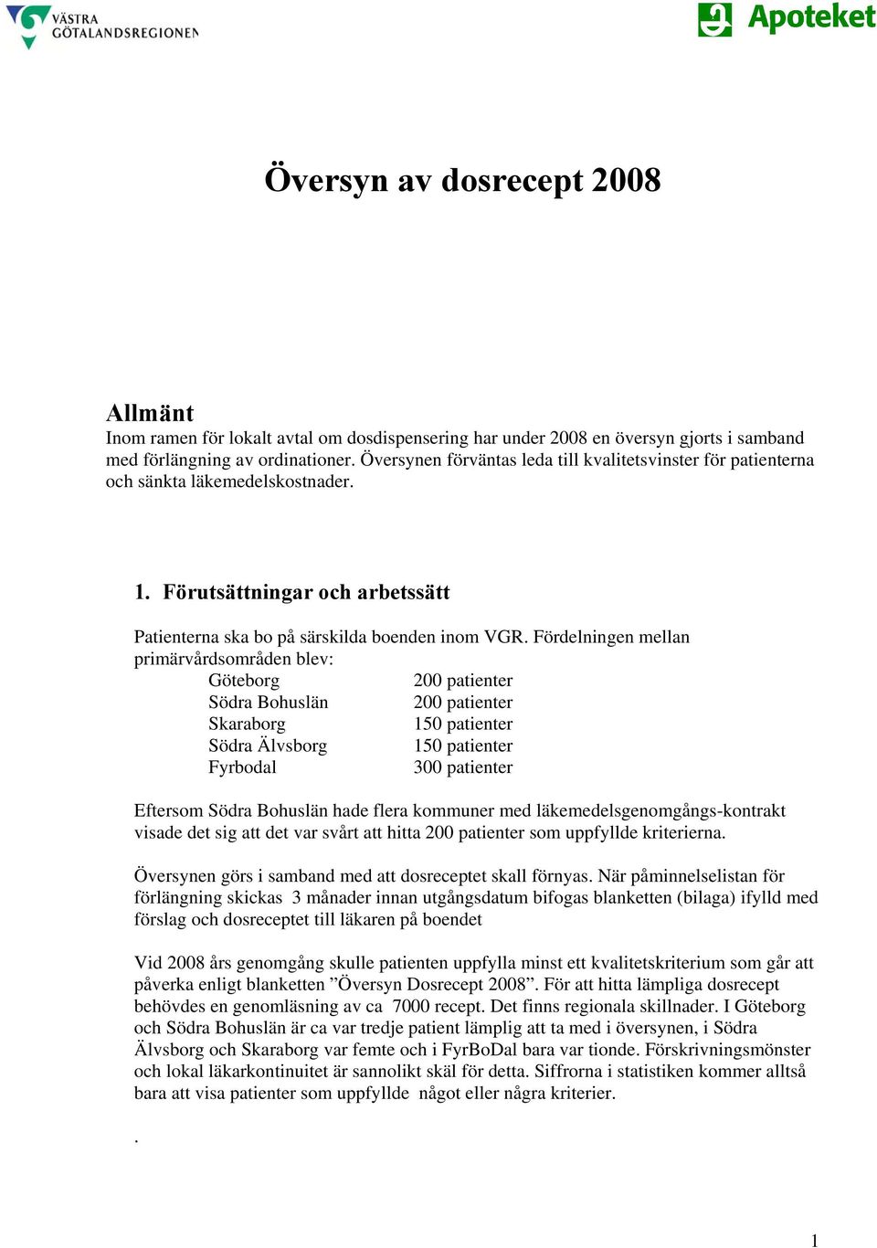 Fördelningen mellan primärvårdsområden blev: Göteborg patienter Södra Bohuslän patienter Skaraborg 1 patienter Södra Älvsborg 1 patienter Fyrbodal 3 patienter Eftersom Södra Bohuslän hade flera