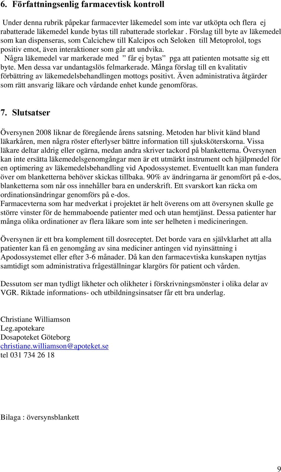 Några läkemedel var markerade med får ej bytas pga att patienten motsatte sig ett byte. Men dessa var undantagslös felmarkerade.