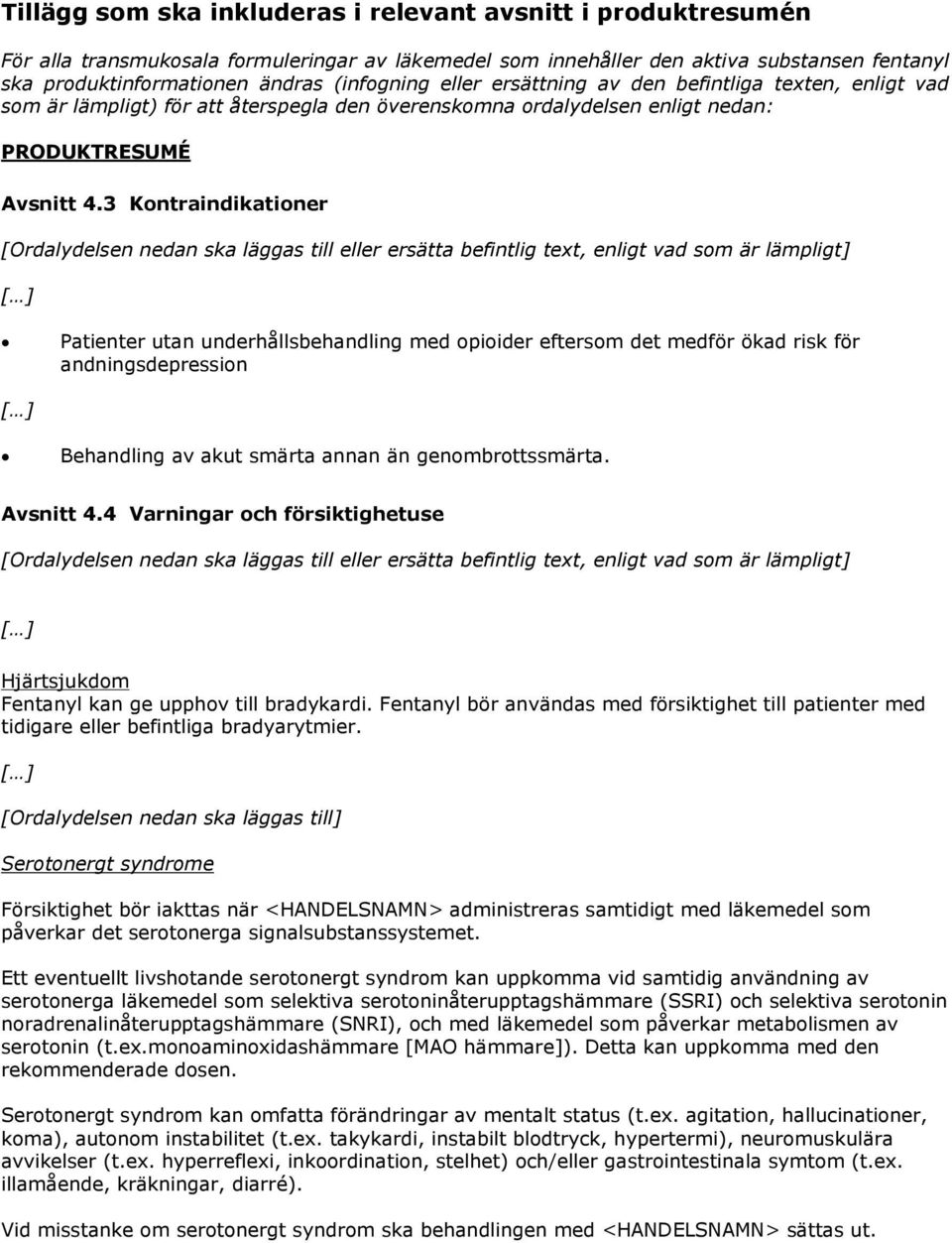 3 Kontraindikationer [Ordalydelsen nedan ska läggas till eller ersätta befintlig text, enligt vad som är lämpligt] Patienter utan underhållsbehandling med opioider eftersom det medför ökad risk för