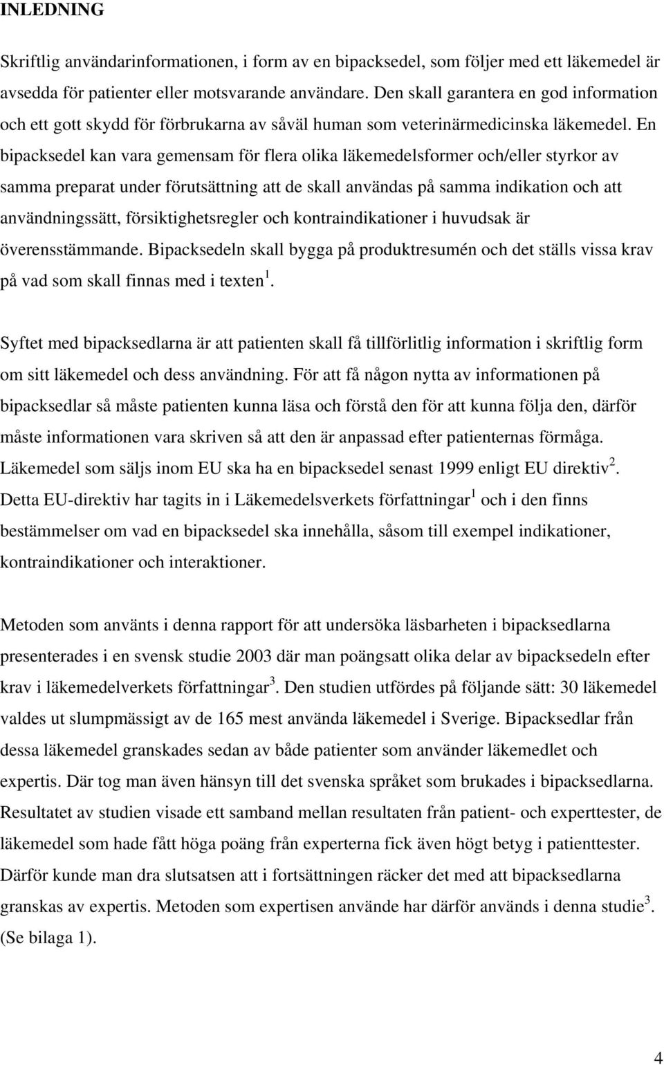 En bipacksedel kan vara gemensam för flera olika läkemedelsformer och/eller styrkor av samma preparat under förutsättning att de skall användas på samma indikation och att användningssätt,