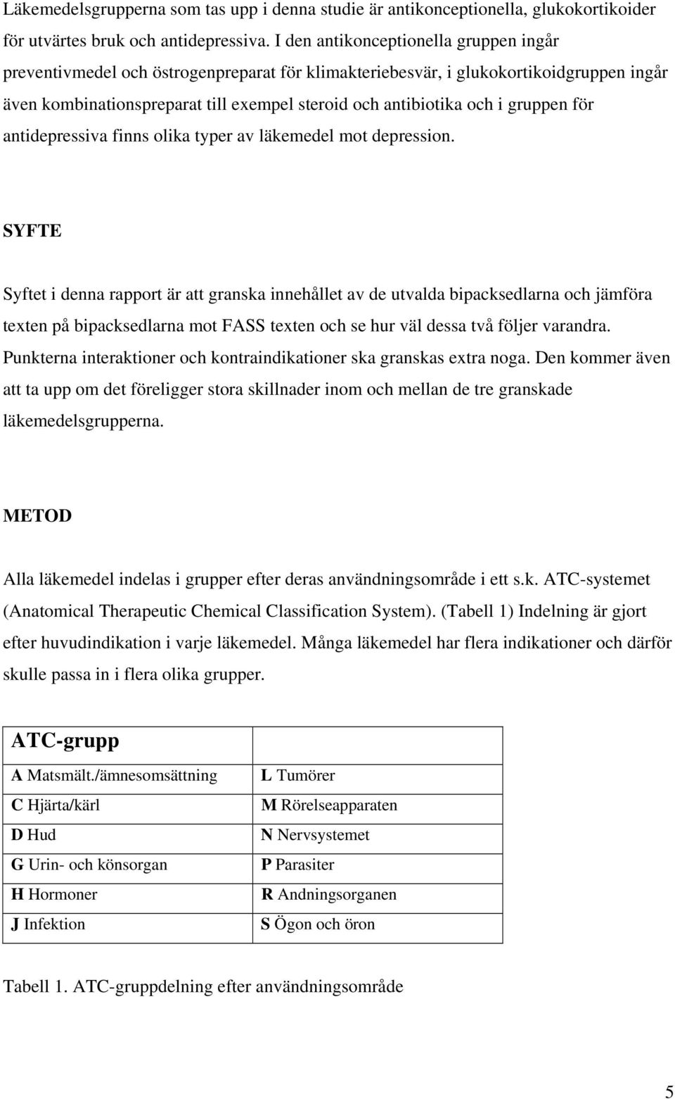 gruppen för antidepressiva finns olika typer av läkemedel mot depression.