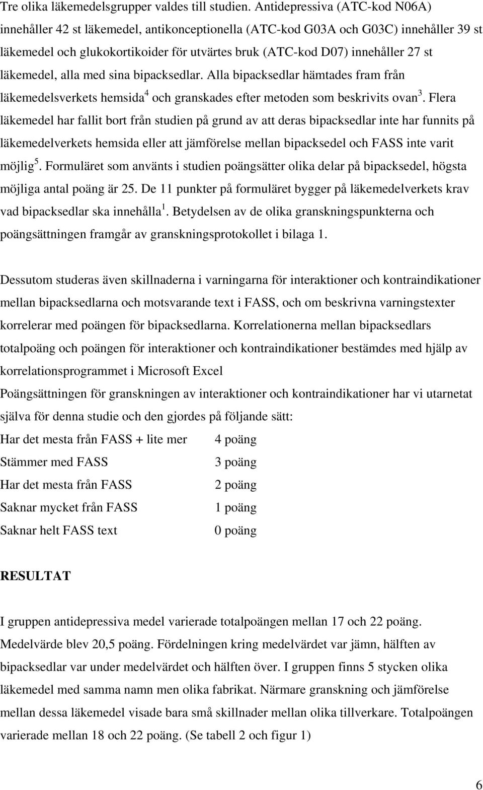 läkemedel, alla med sina bipacksedlar. Alla bipacksedlar hämtades fram från läkemedelsverkets hemsida 4 och granskades efter metoden som beskrivits ovan 3.